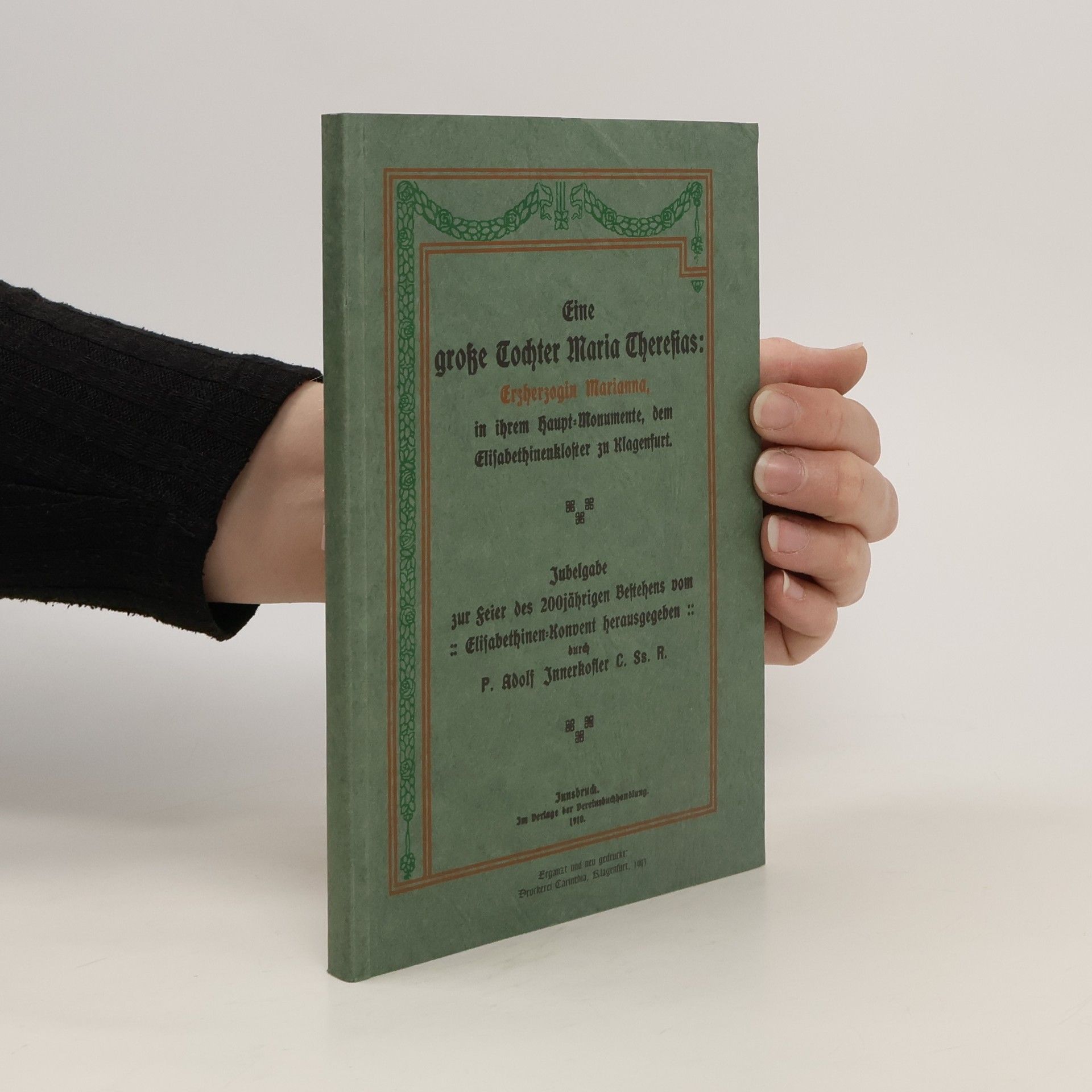 Adolf Innerkofler Eine große Tochter Maria Theresias: Erzherzogin Marianna in ihrem Hauptmonument, dem Elisabethinen-Kloster zu Klagenfurt