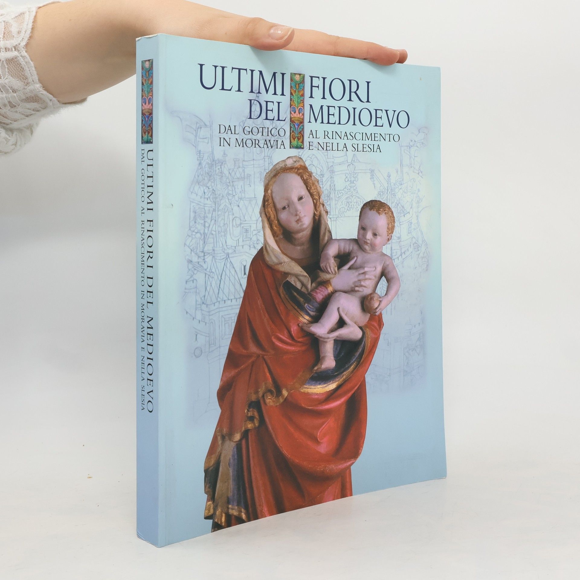 Ivo Hlobil The last flowers of the middle ages : from the gothic to the renaissance in Moravia and Silesia