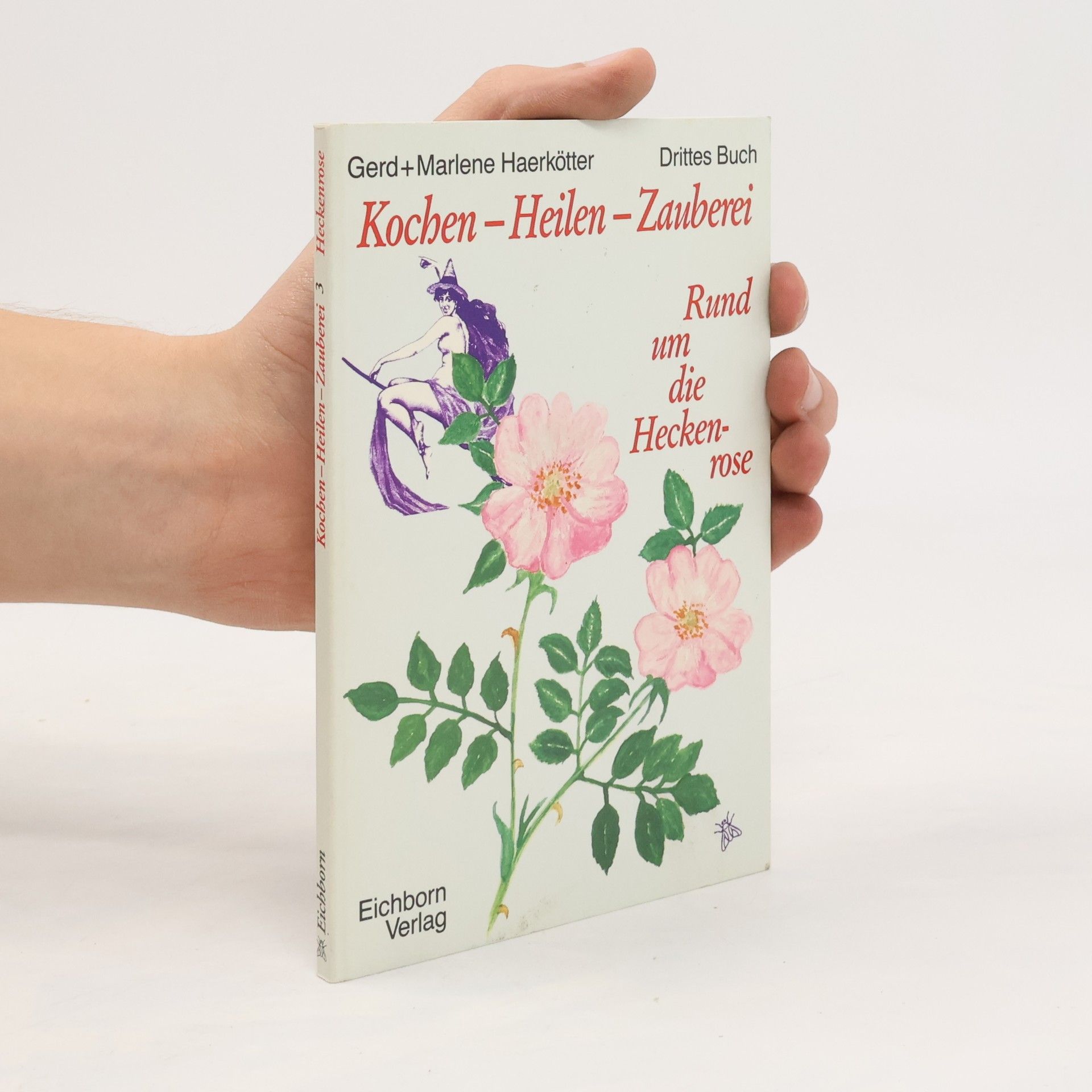 Gerd Haerkötter Kochen, Heilen, Zauberei III -  Rund um die Heckenrose.