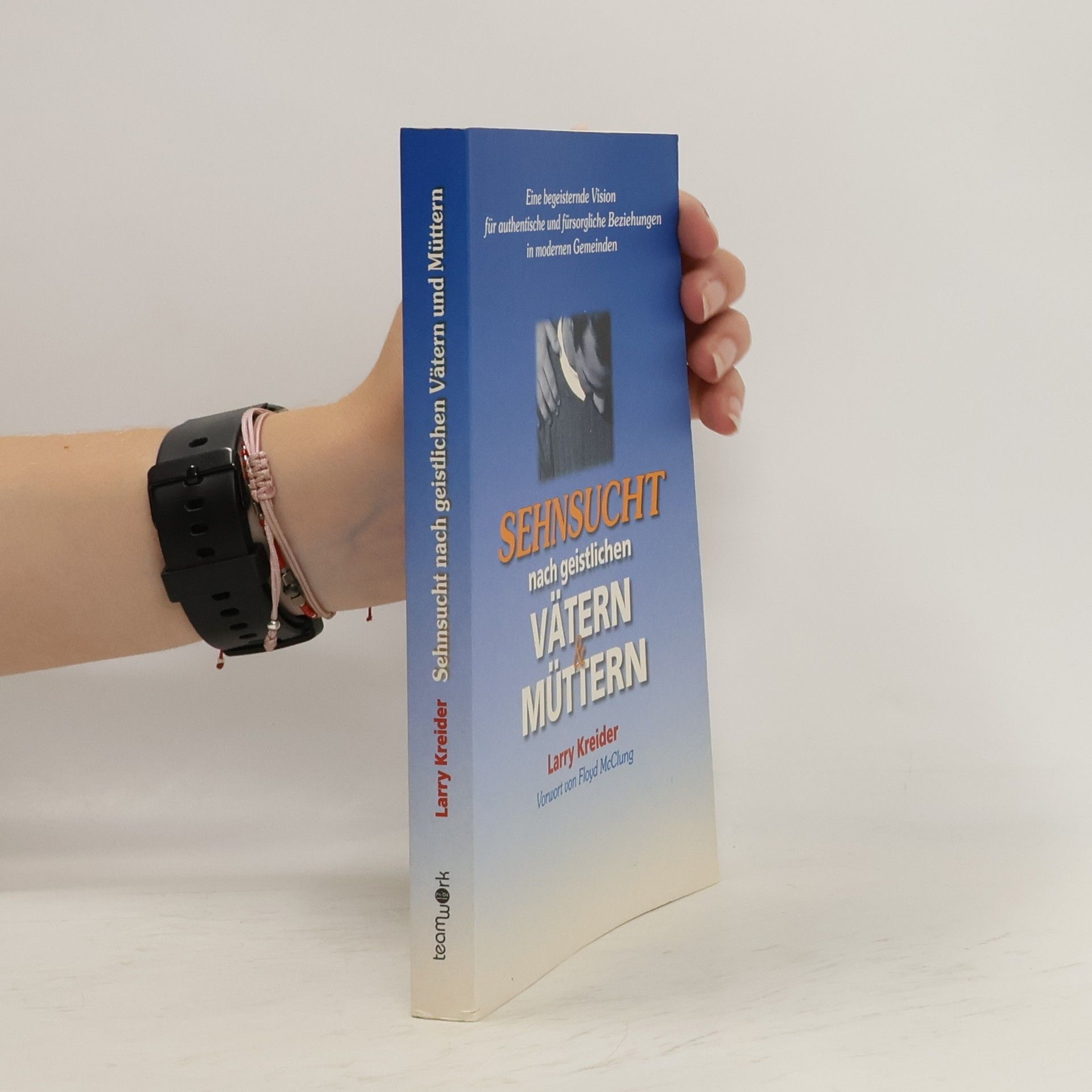 Larry Kreider Sehnsucht nach geistlichen Vätern und Müttern. Eine begeisternde Vision für authentische und fürsorgliche Beziehungen in modernen Gemeinden