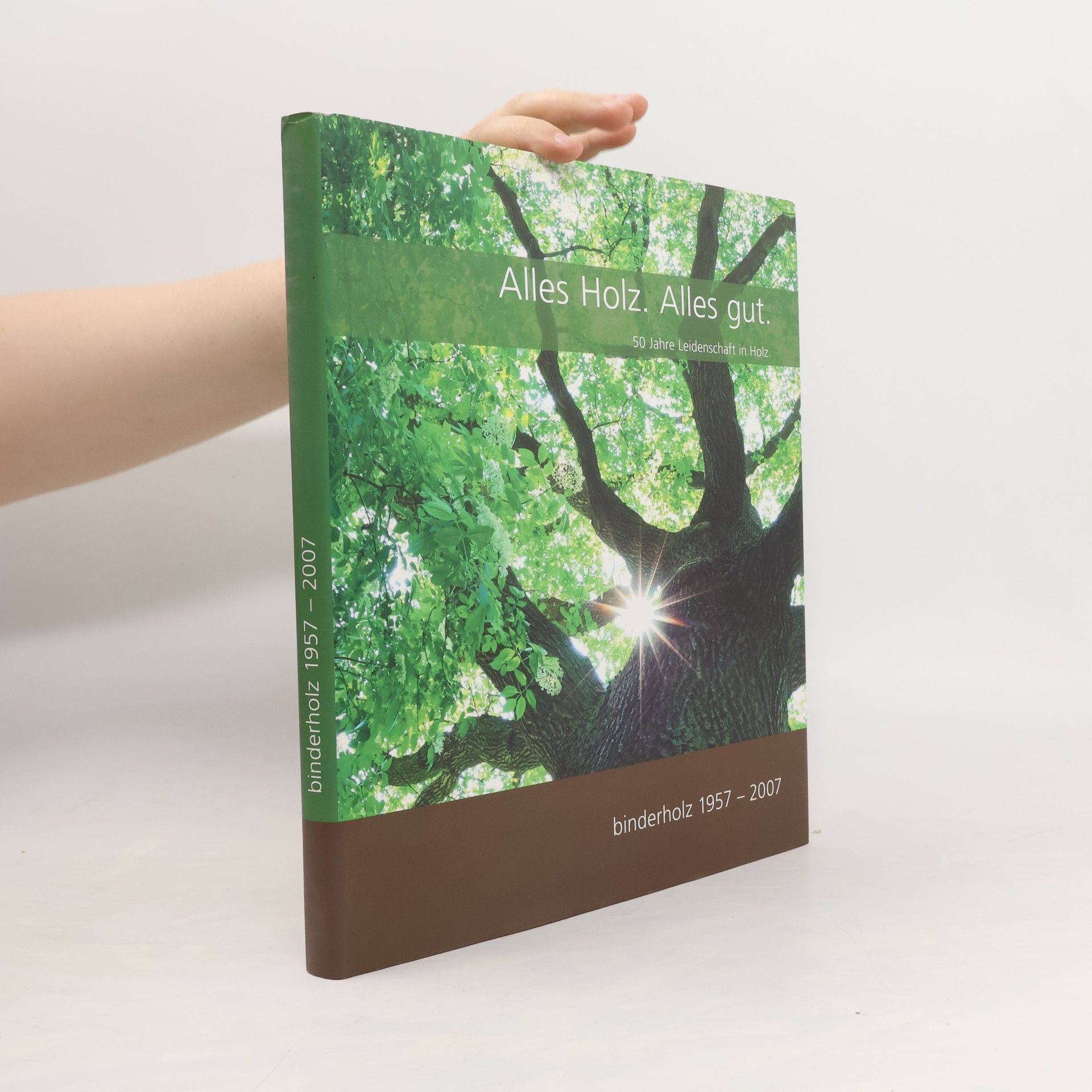Auteurscollectief Alles Holz. Alles gut. 50 Jahre Leidenschaft in Holz. Binderholz 1957 - 2007
