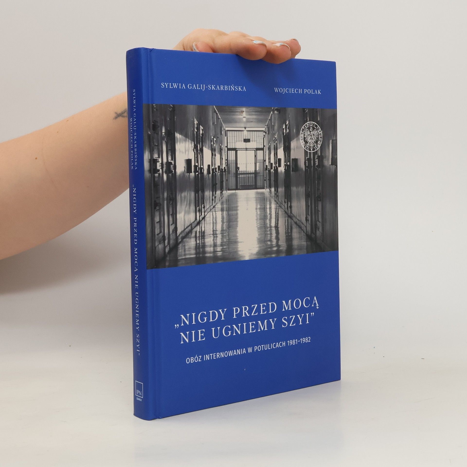 Galij-Skarbińska Sylwia Nigdy przed mocą nie ugniemy szyi Obóz internowania w Potulicach 1981-1982