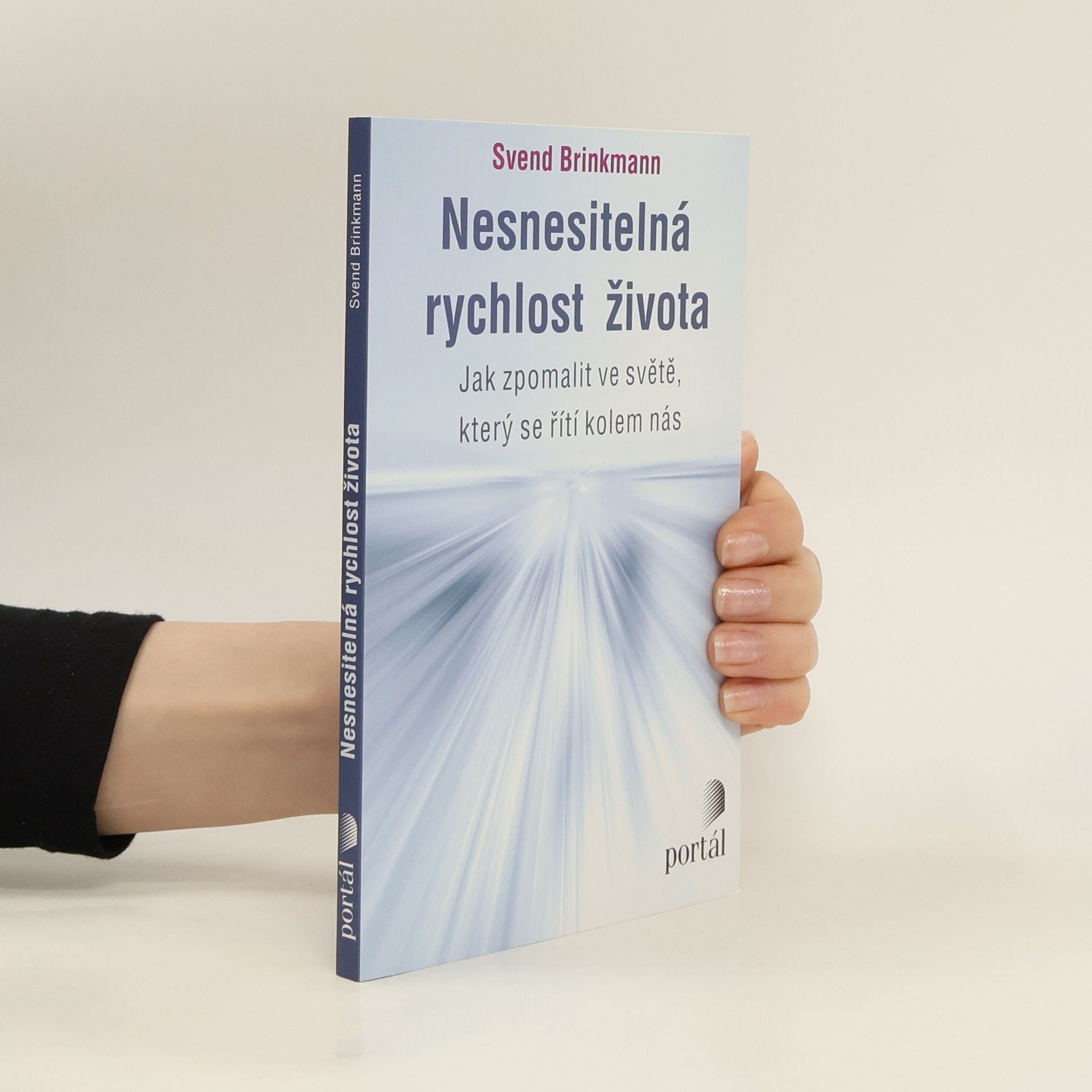 Svend Brinkmann Nesnesitelná rychlost života. Jak zpomalit ve světě, který se řítí kolem nás