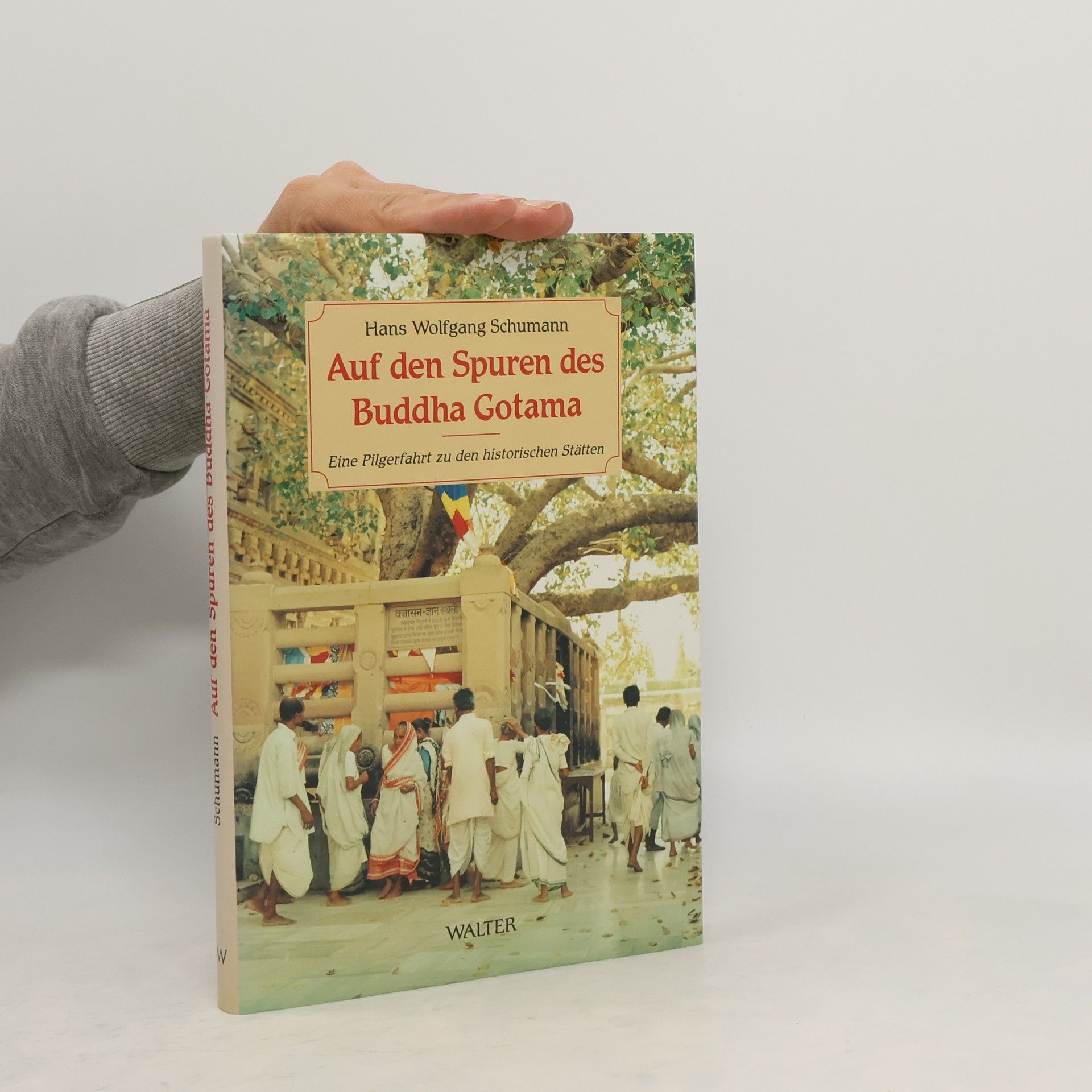 Hans W. Schumann Auf den Spuren des Buddha Gotama. Eine Pilgerfahrt zu den historischen Stätten