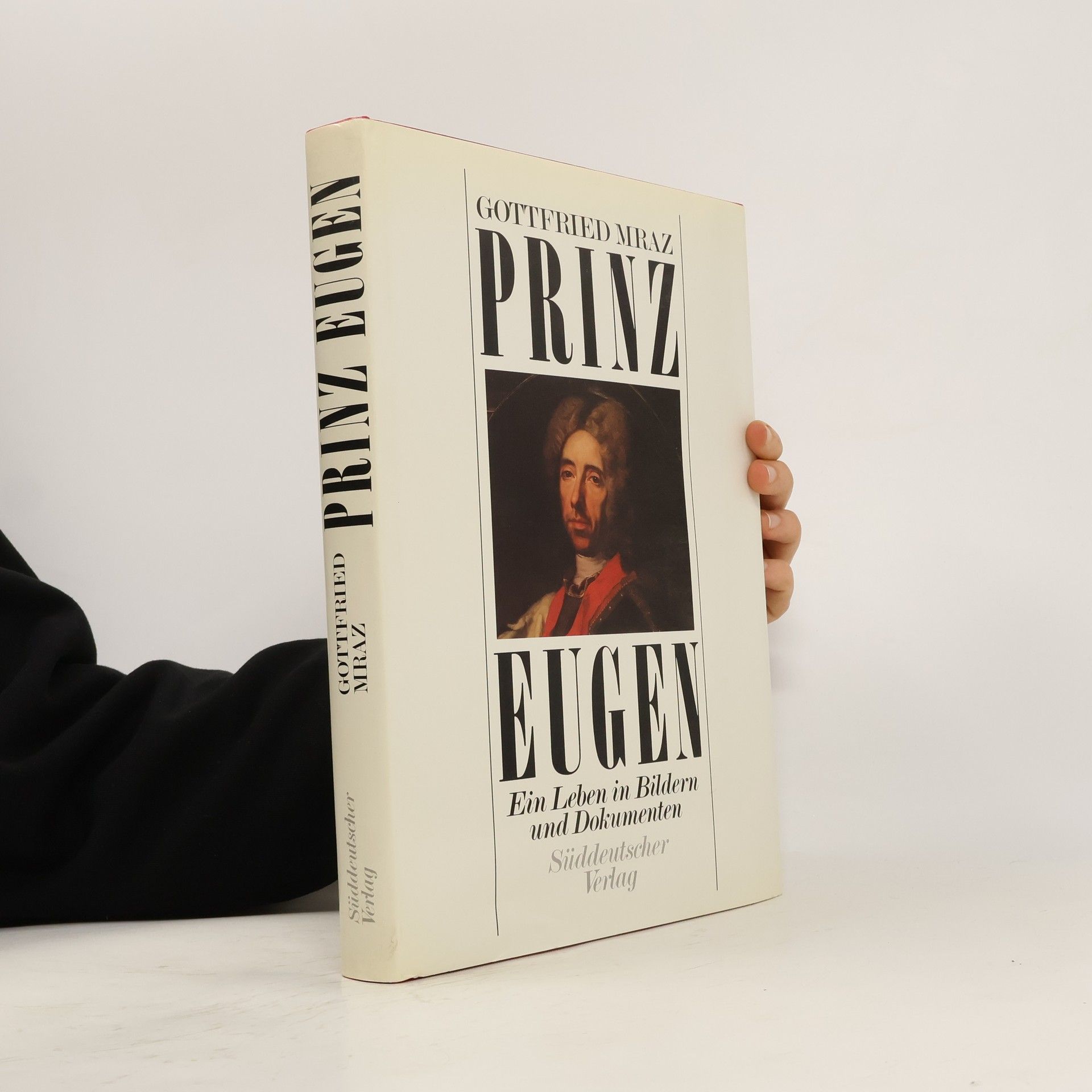 Gottfried Mraz Prinz Eugen. Ein Leben in Bildern und Dokumenten