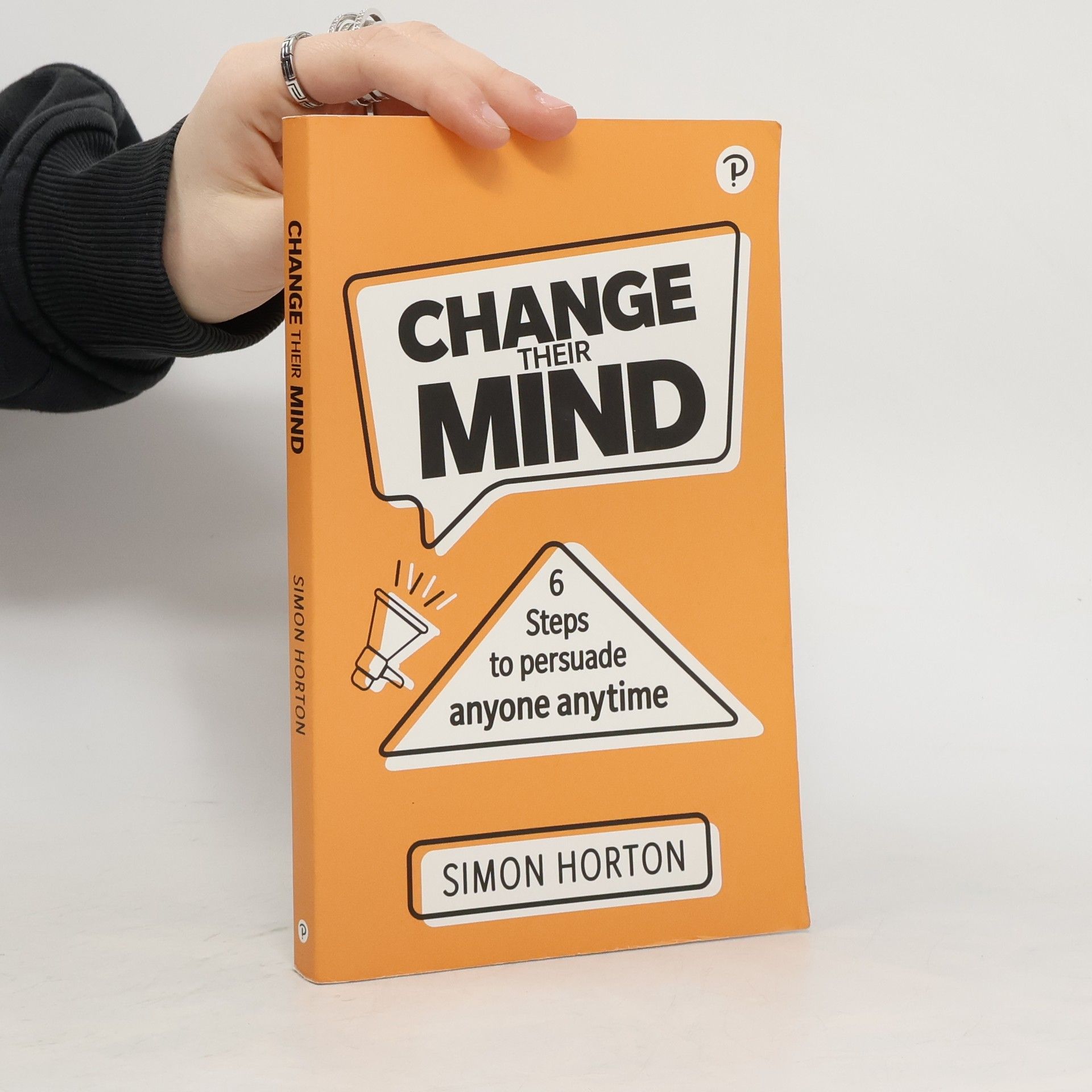 Simon Horton Change Their Mind: 6 Practical Steps to Persuade Anyone Anytime