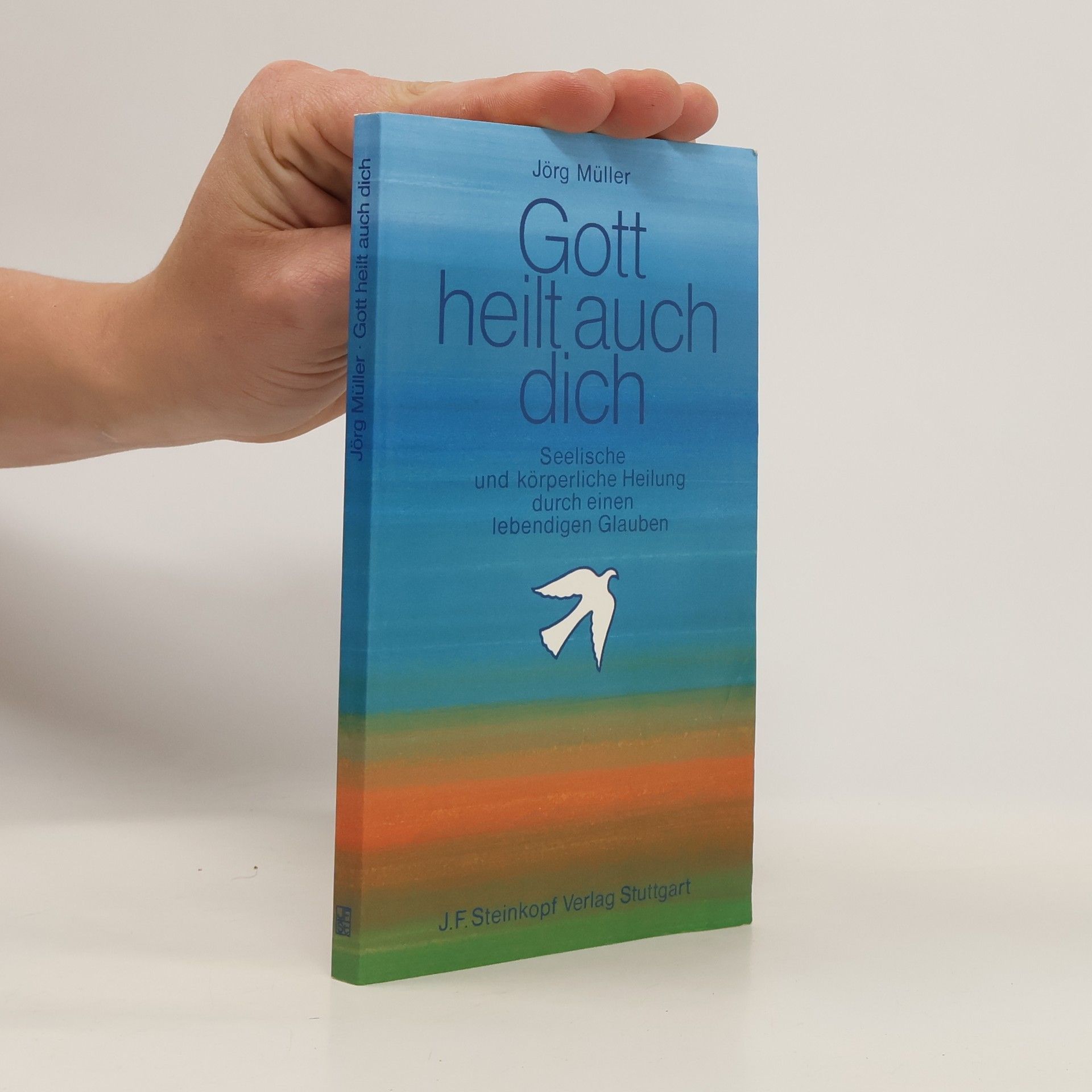 Jürg Müller Gott heilt auch dich: seelische und körperliche Heilung durch einen lebendigen Glauben