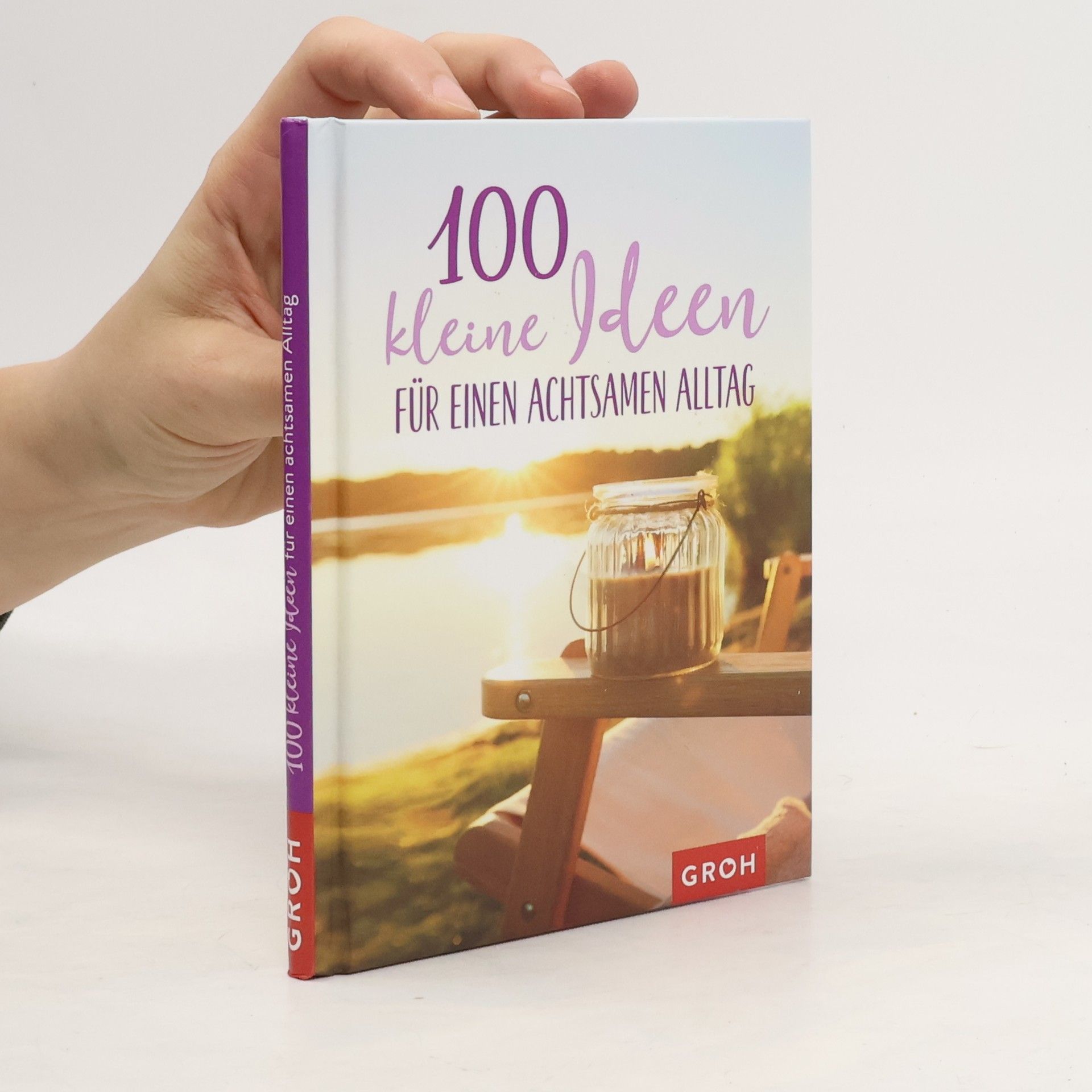 Groh Redaktionsteam 100 kleine Ideen für einen achtsamen Alltag