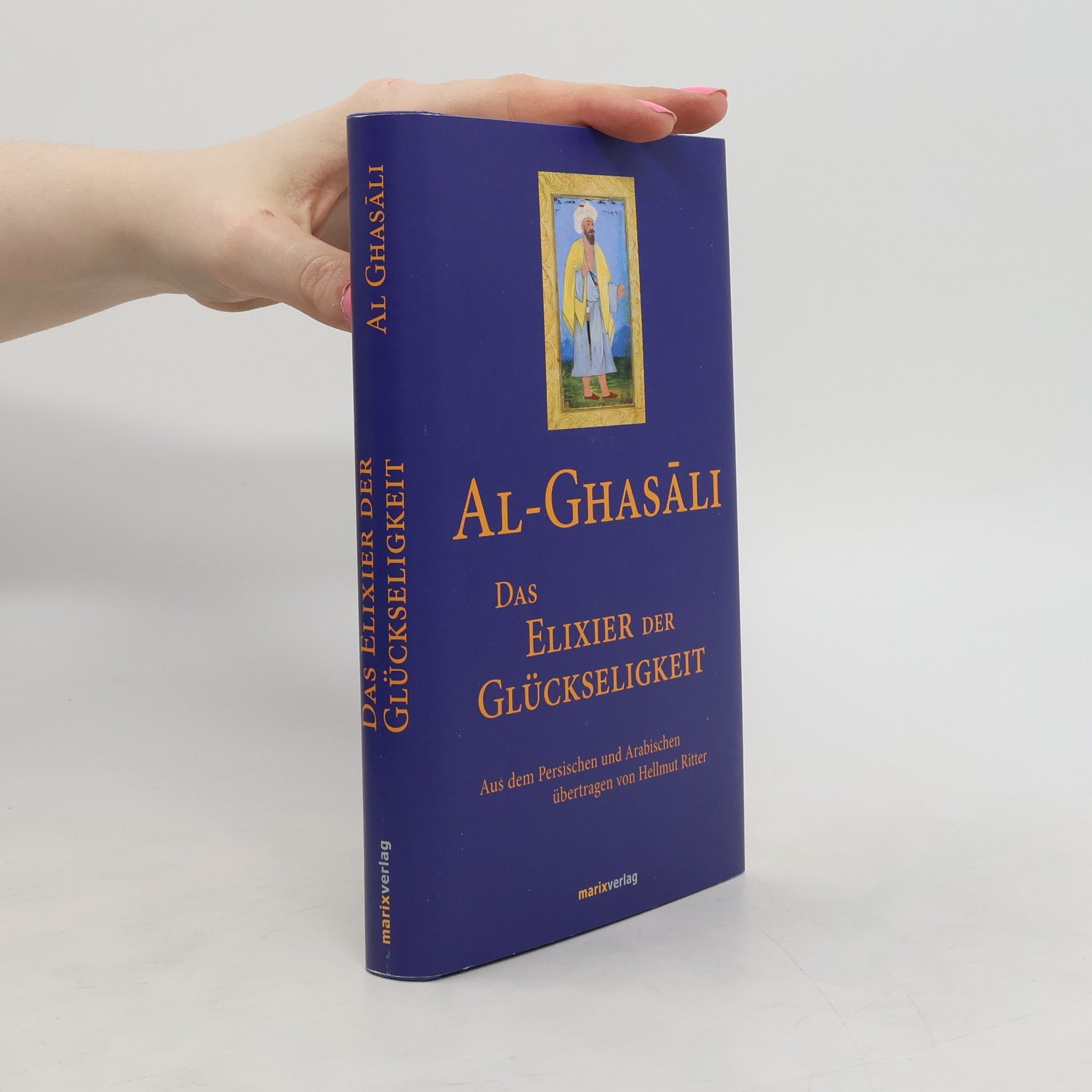 Abu Hamid Muhammad Al- Ghazali Das Elixier der Glückseligkeit