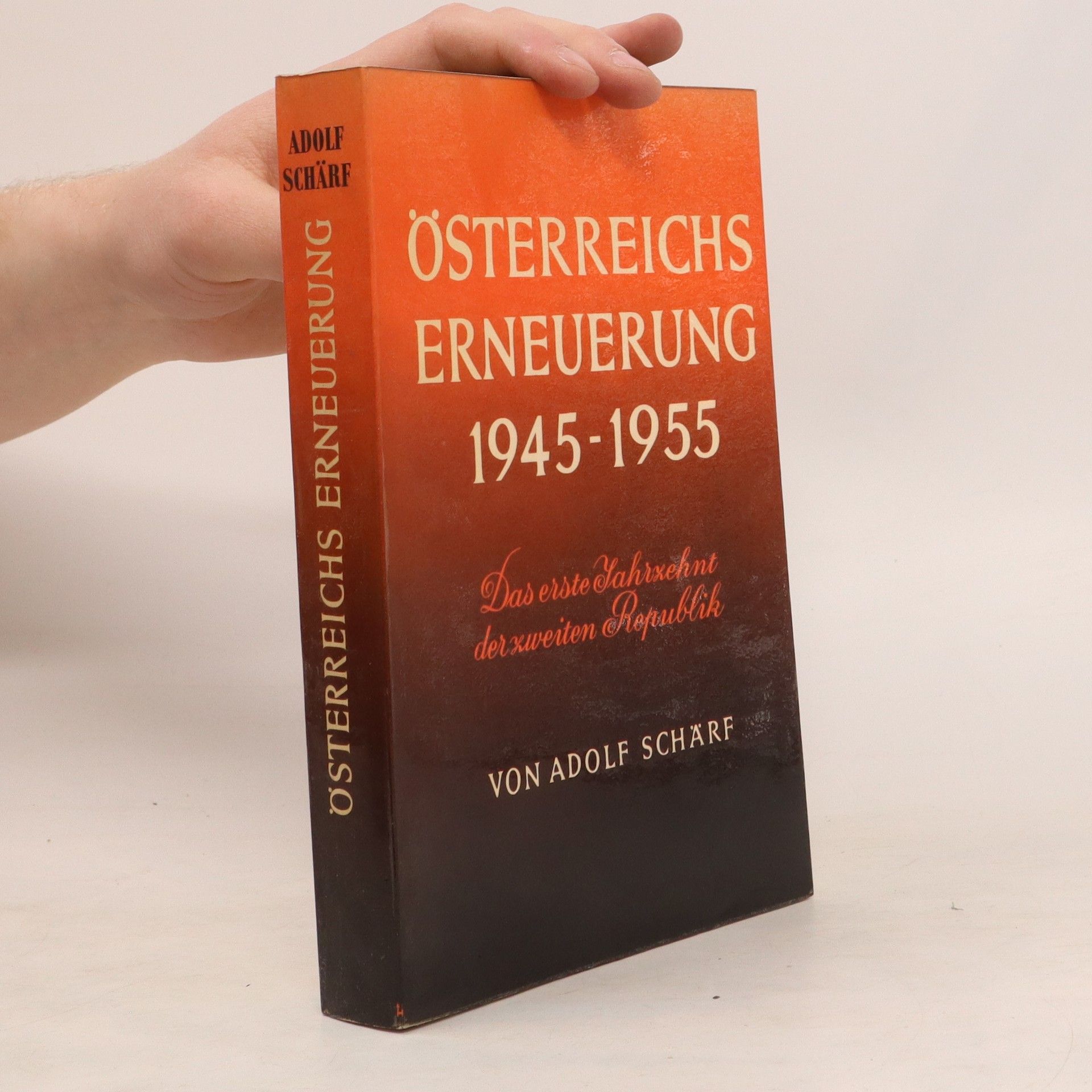 Adolf Schärf Österreichs Erneuerung 1945-1955 : das erste Jahrzehnt der Zweiten Republik