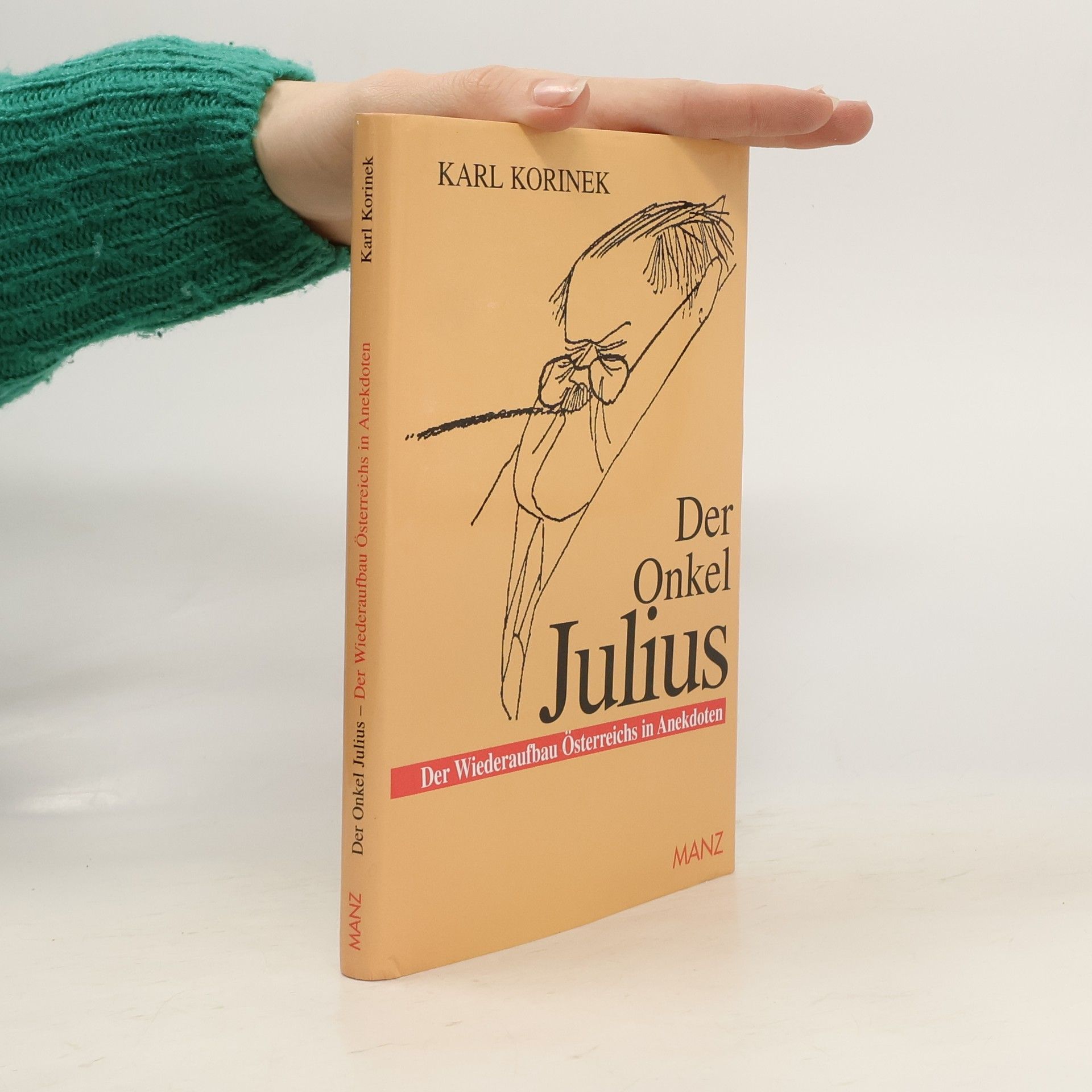 Karl Korinek Der Onkel Julius oder der Wiederaufbau Österreichs in Anekdoten