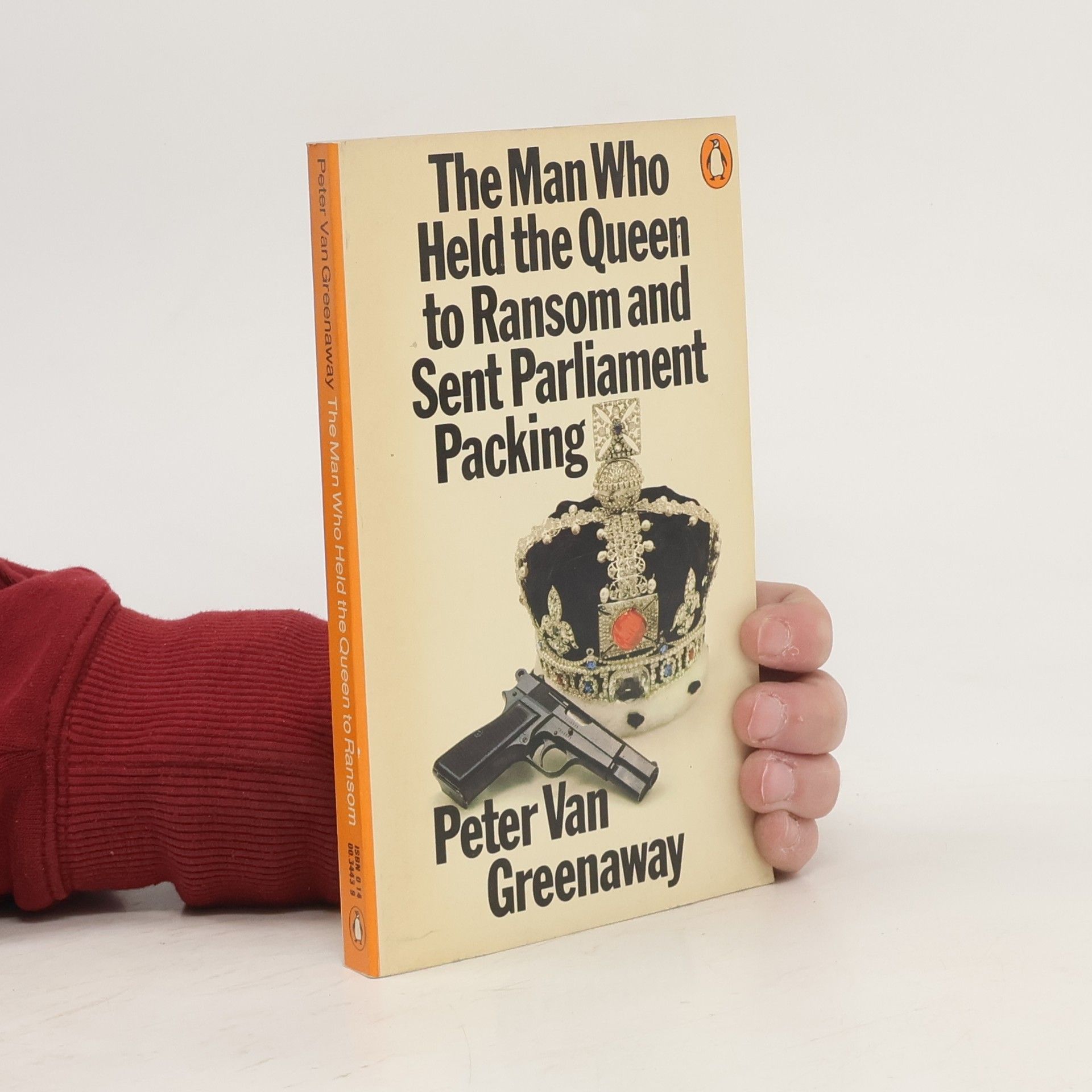 Peter Van Greenaway The Man Who Held the Queen to Ransom and Sent Parliament Packing