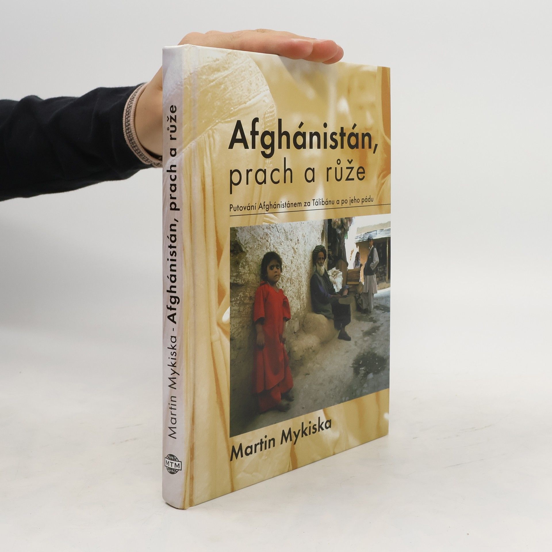 Martin Mykiska Afghánistán, prach a růže: Putování Afghánistánem za Tálibánu a po jeho pádu