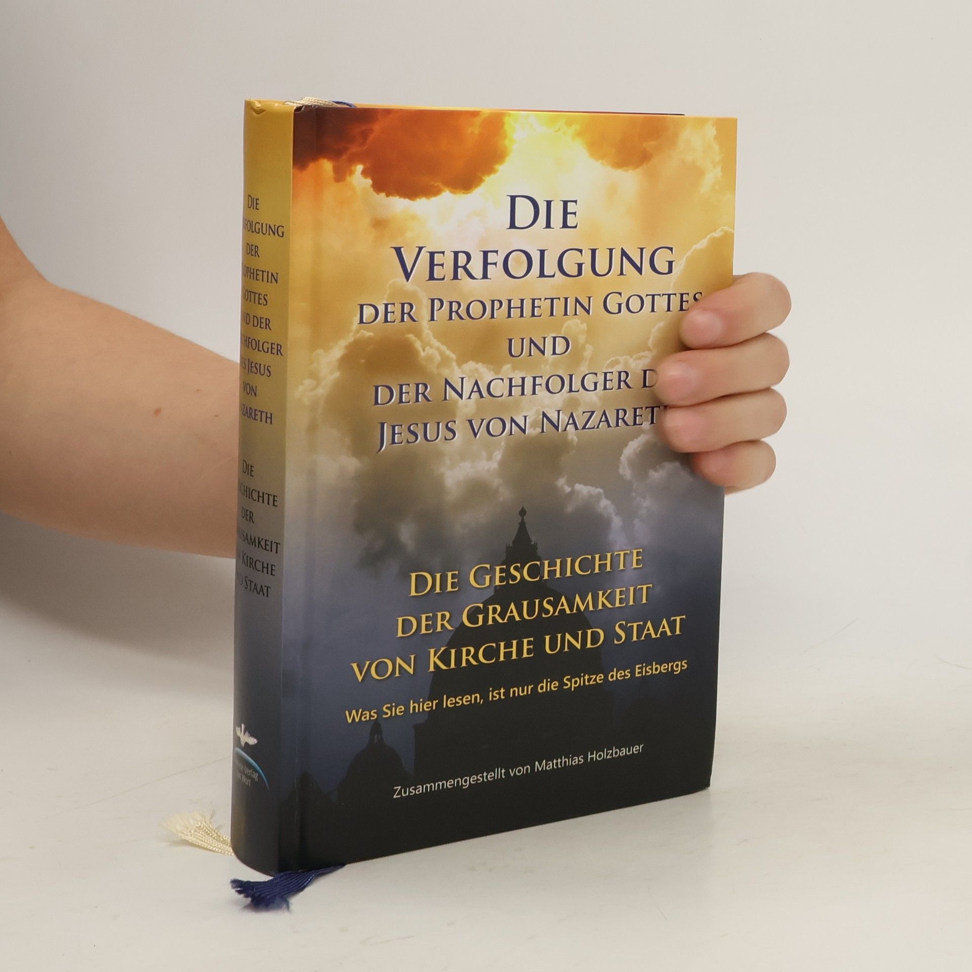 Matthias Holzbauer Die Verfolgung der Prophetin Gottes und der Nachfolger des Jesus von Nazareth