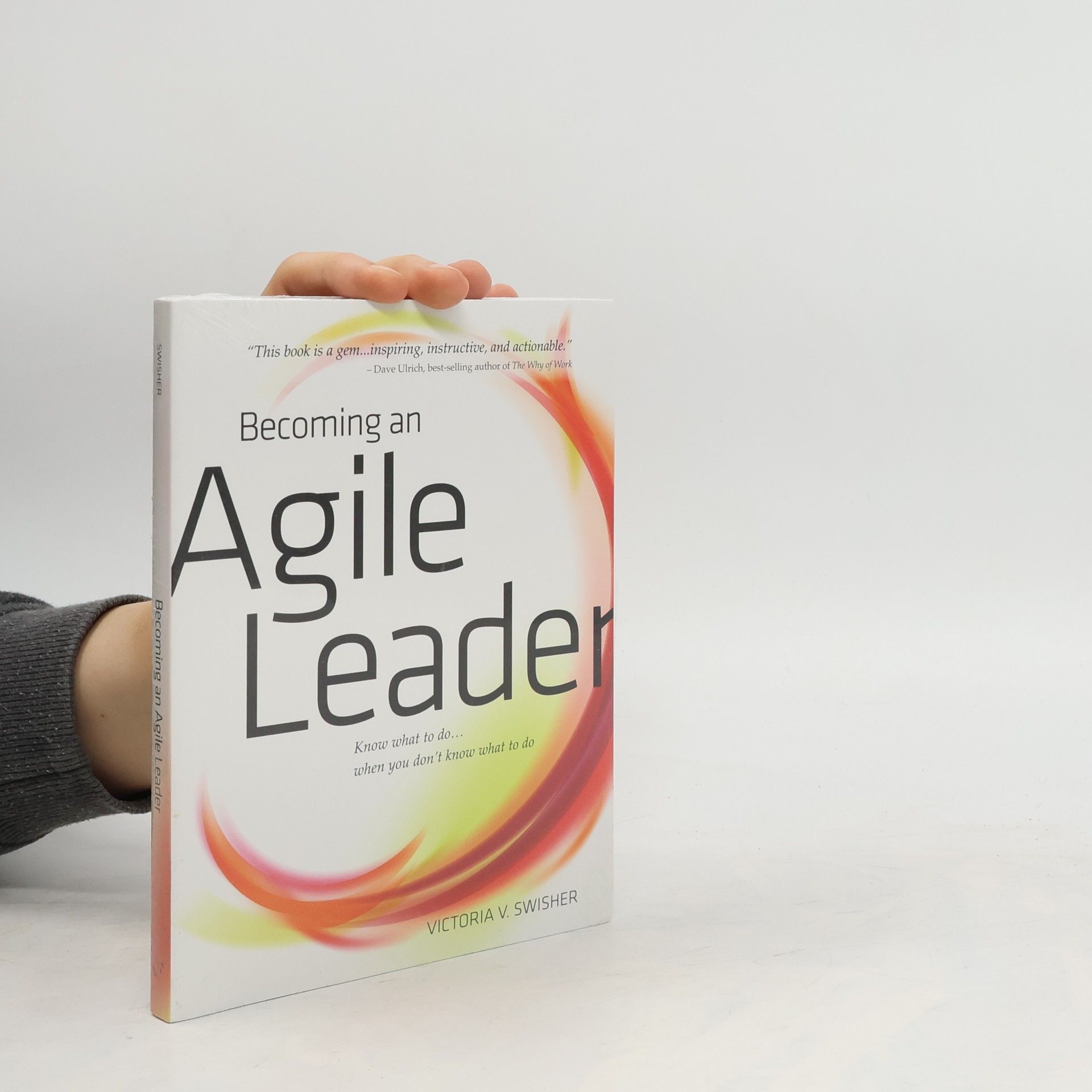 Becoming an agile leader : Know what to do ... when you don't know what to do