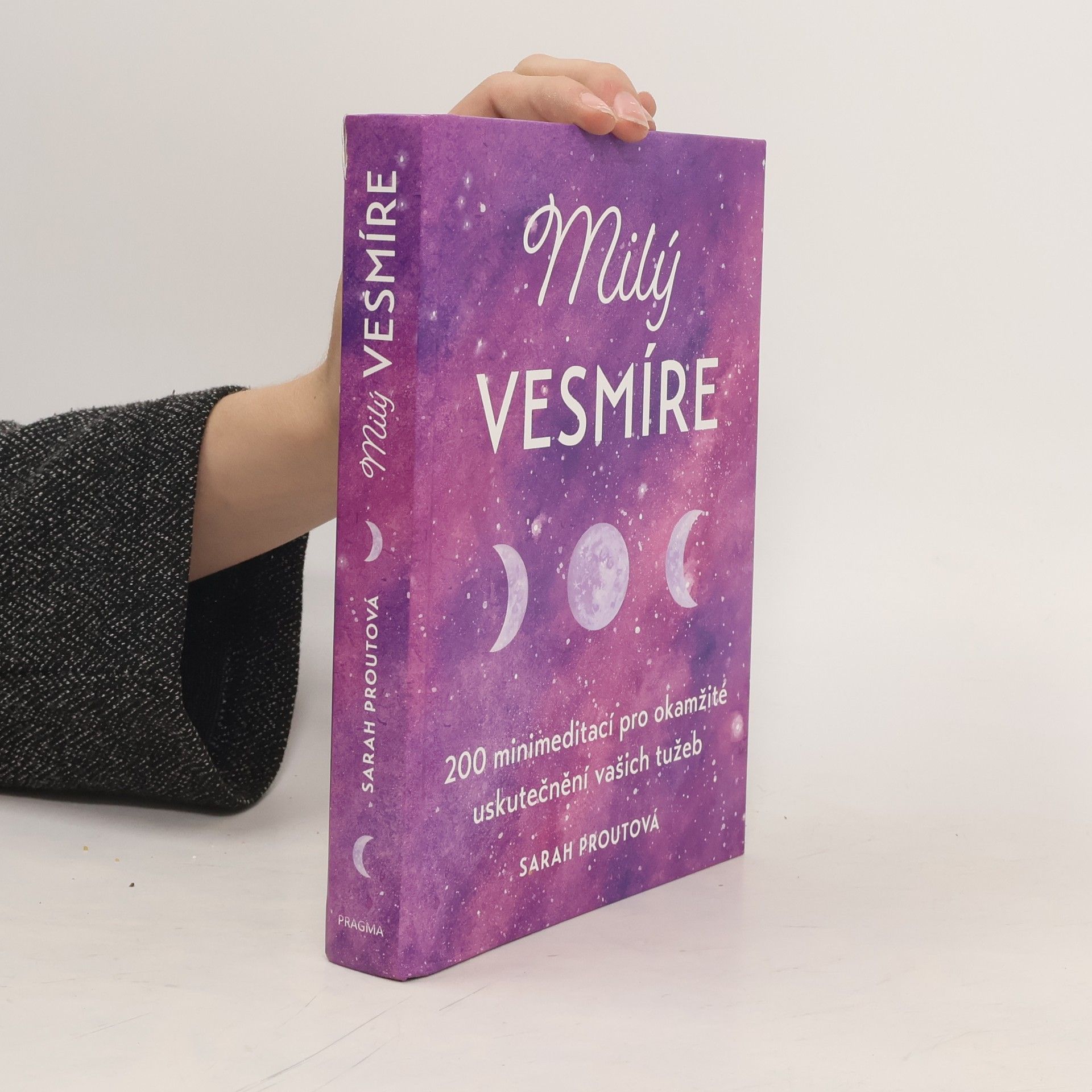 Sarah Prout Milý vesmíre : 200 minimeditací pro okamžité uskutečnění vašich tužeb