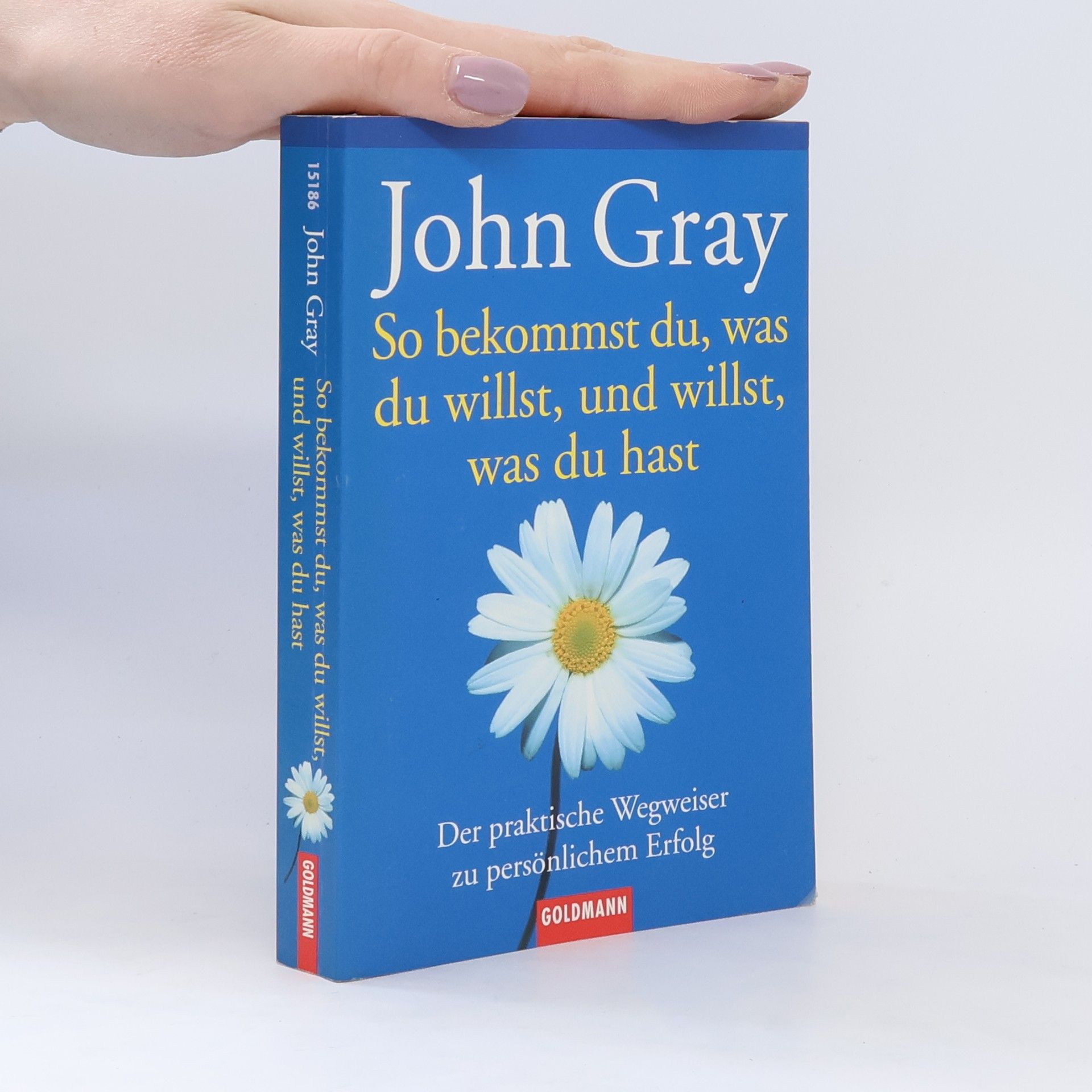 John Gray So bekommst du, was du willst, und willst, was du hast