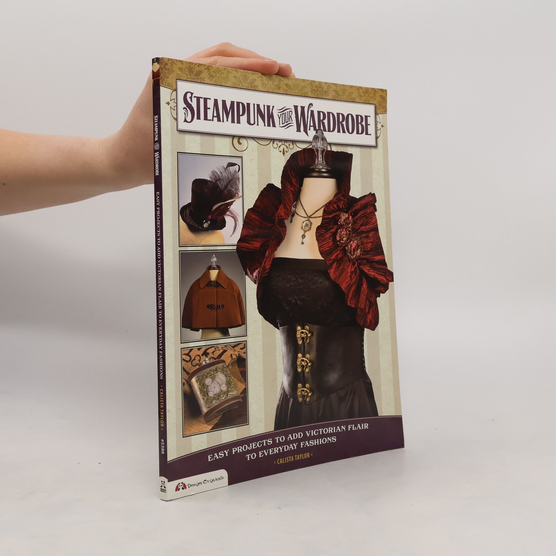 Calista Taylor Steampunk Your Wardrobe. Easy Projects to Add Victorian Flair to Everyday Fashions