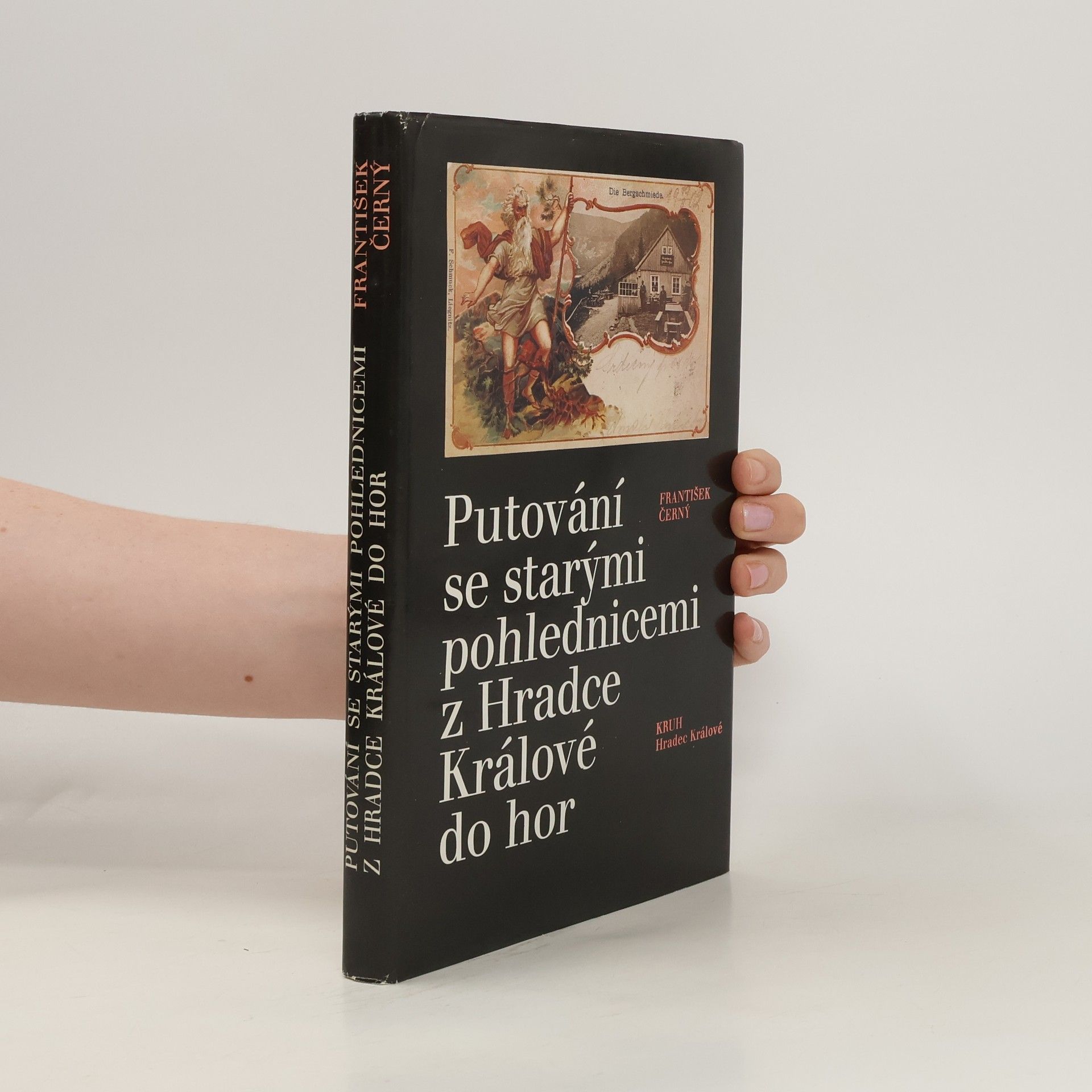 František Černý Putování se starými pohlednicemi z Hradce Králové do hor