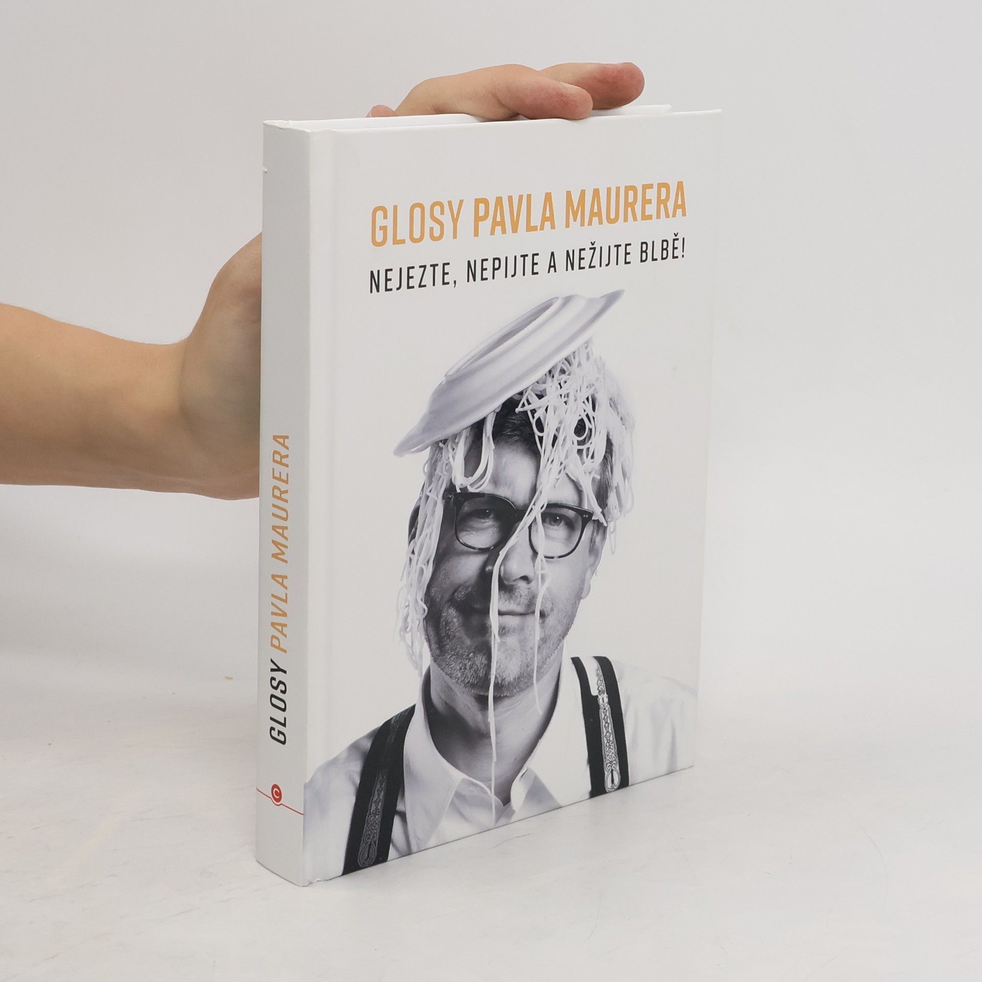 Pavel Maurer Glosy Pavla Maurera: Nejezte, nepijte a nežijte blbě!