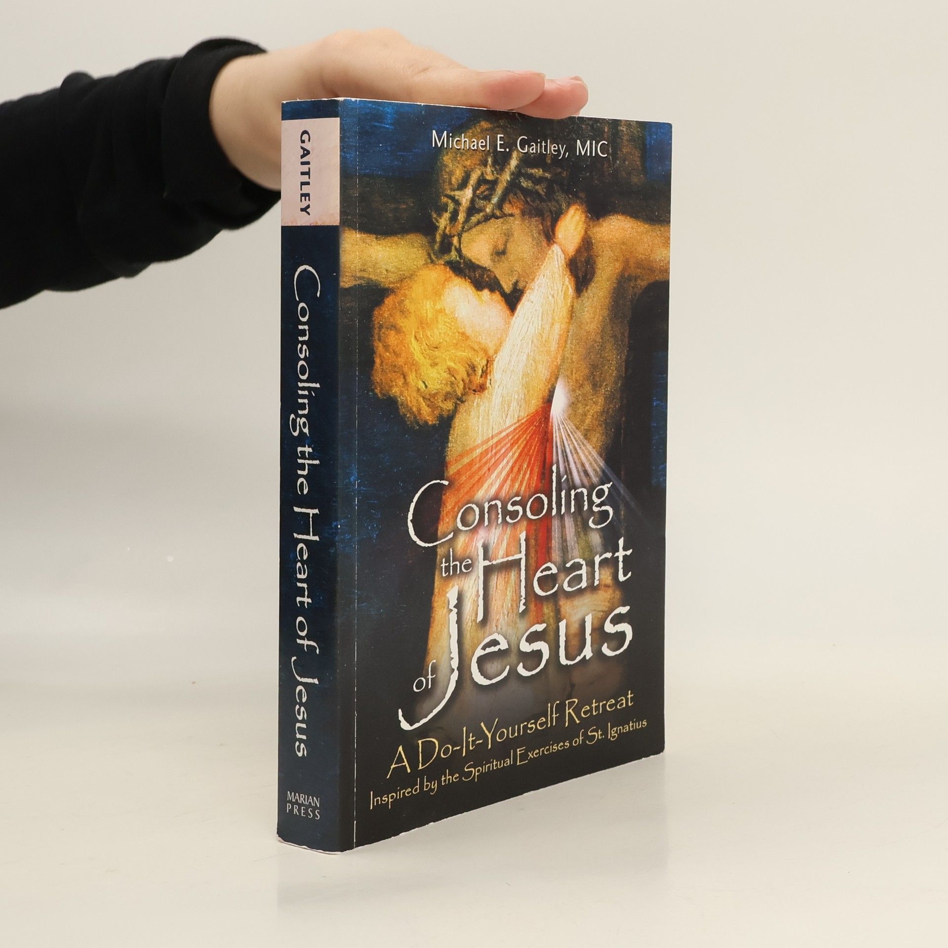 Michael E. Gaitley Consoling the Heart of Jesus: A do-il-yourself retreat, inspired by the spiritual exercises of St. Ignatius