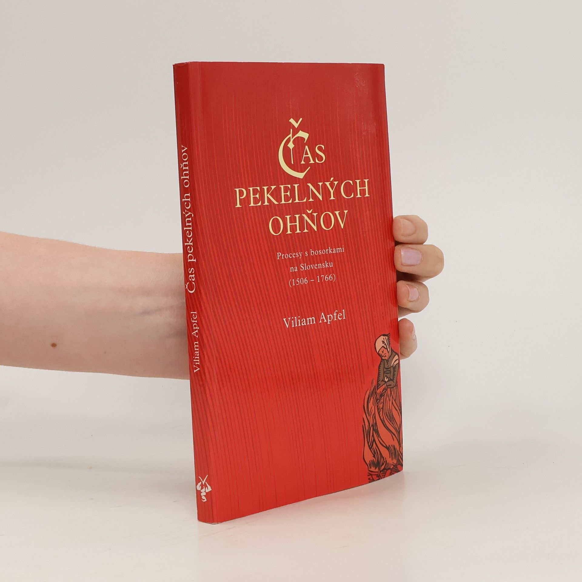 Viliam Apfel Čas pekelných ohňov: Procesy s bosorkami na Slovensku (1506-1766)