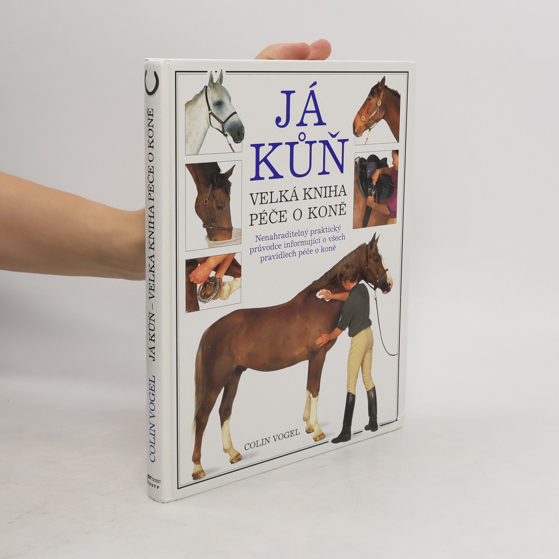 Colin Vogel Já kůň : velká kniha péče o koně