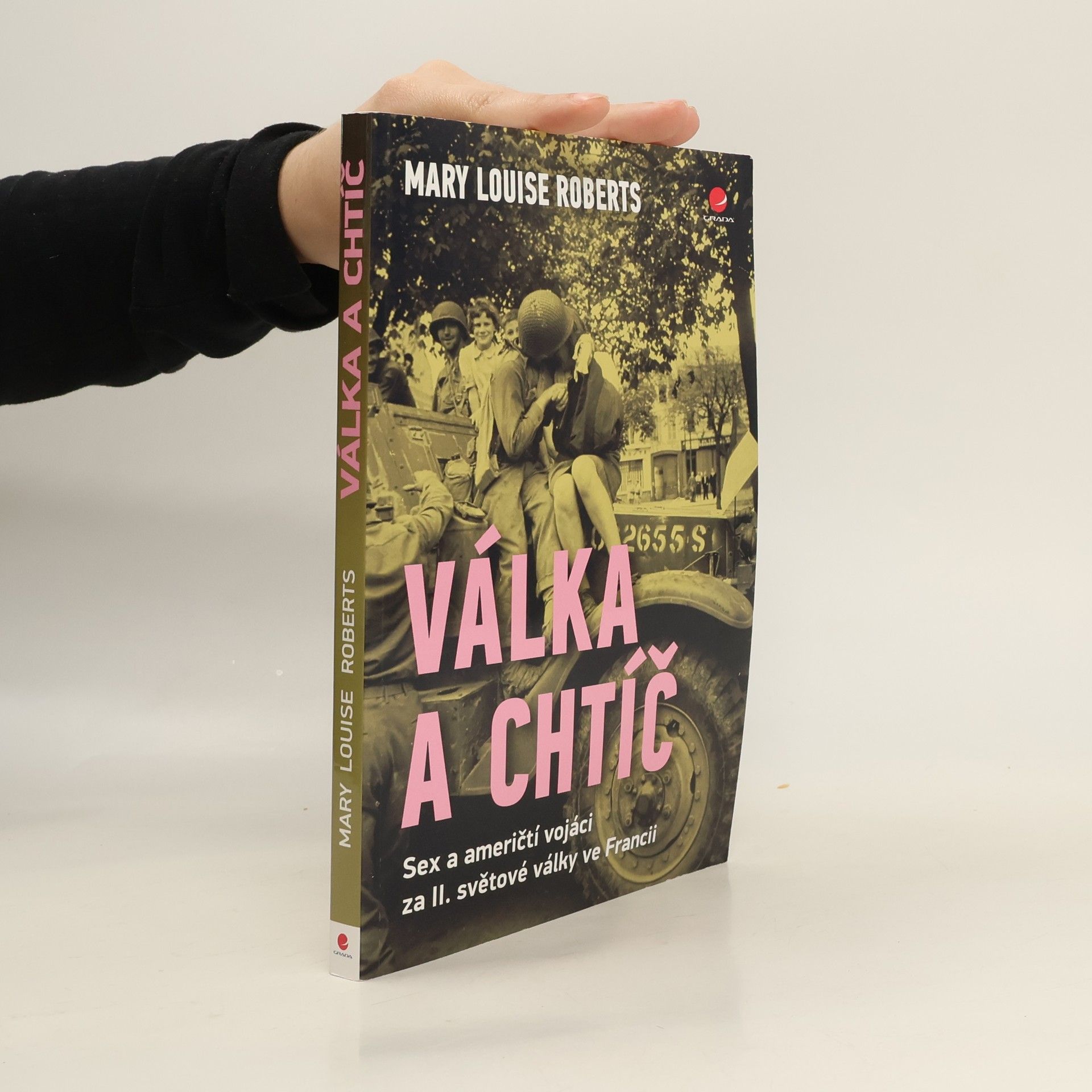 Mary Louise Roberts Válka a chtíč. Sex a američtí vojáci za II. světové války ve Francii