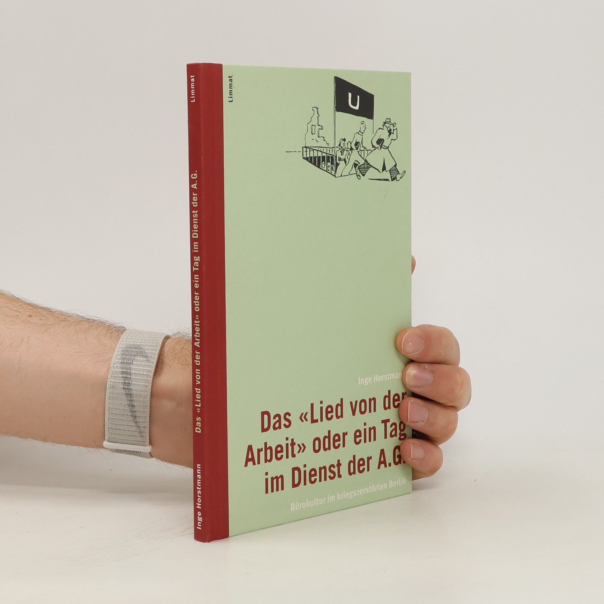 Inge Horstmann Das "Lied von der Arbeit" oder ein Tag im Dienst der A.G.