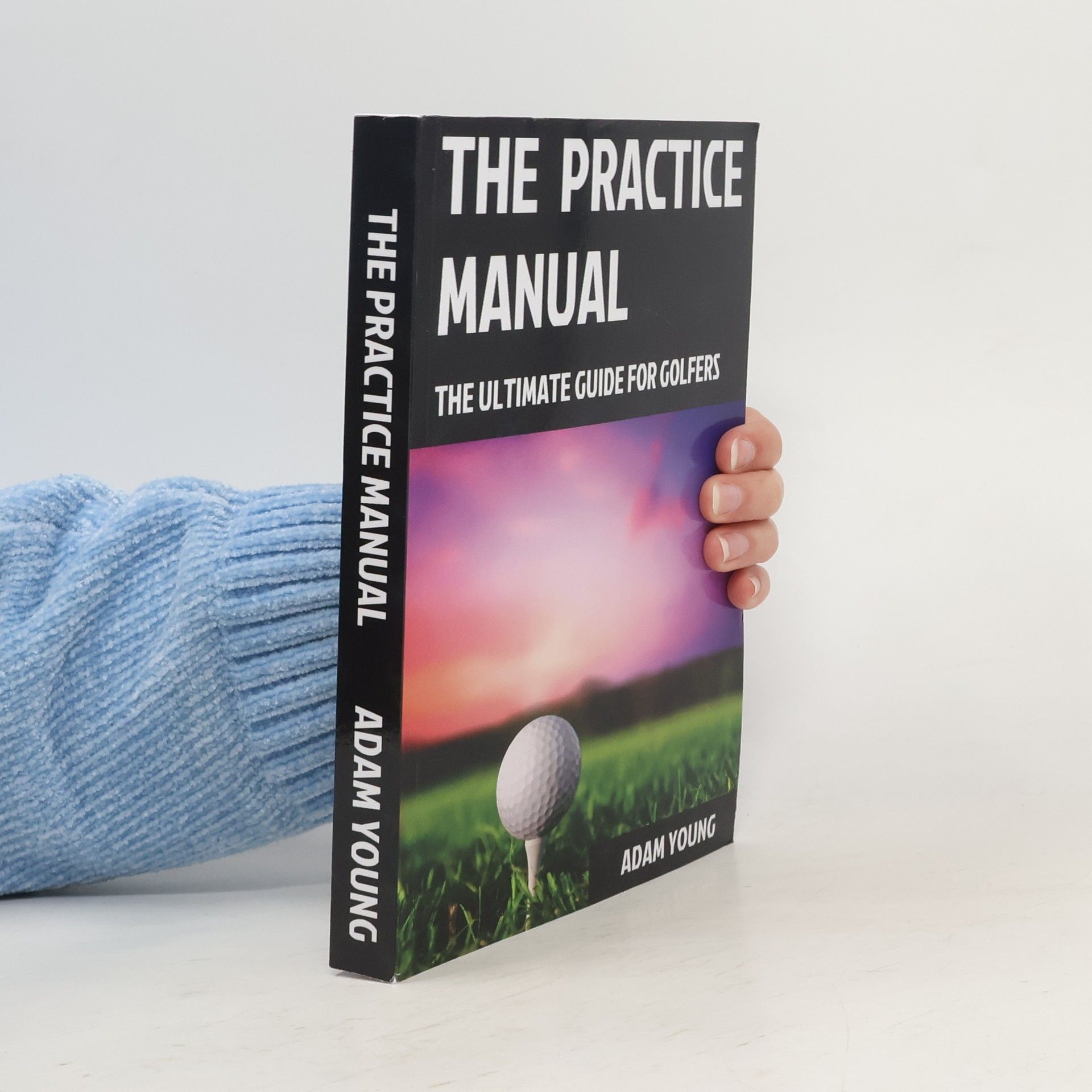 Adam Young The Practice Manual. The Ultimate Guide for Golfers