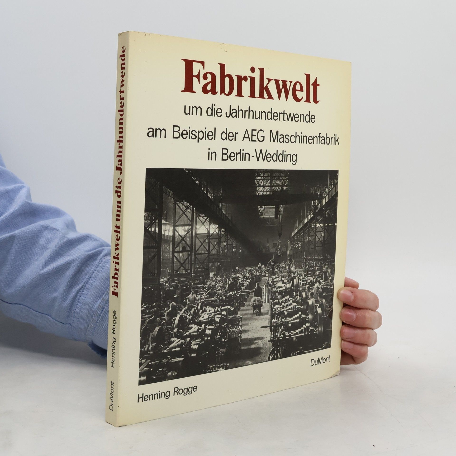 Henning Rogge Fabrikwelt um die Jahrhundertwende am Beispiel der AEG Maschinenfabrik in Berlin-Wedding