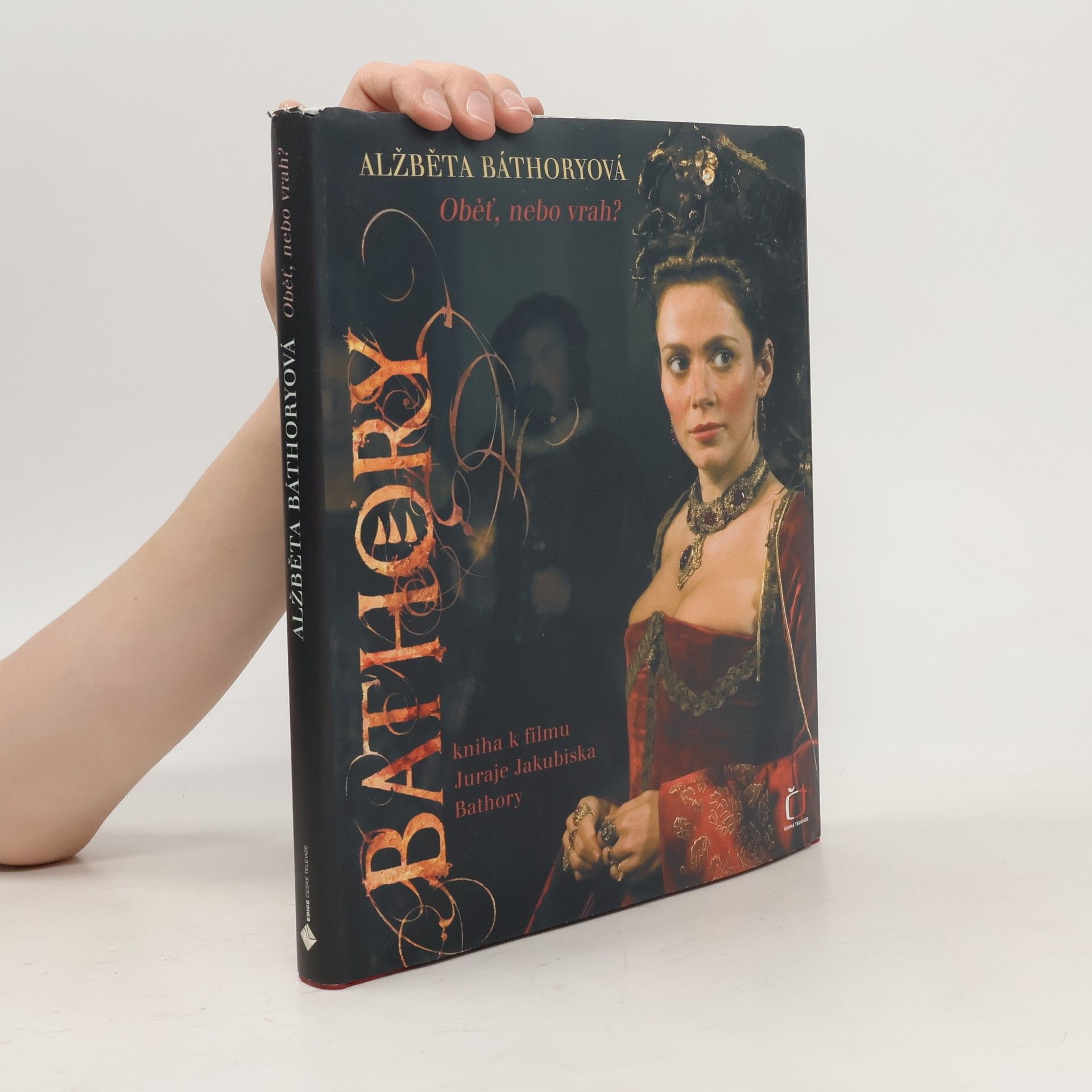 Šárka Maixnerová Alžběta Báthoryová. Obět, nebo vrah? Kniha k filmu Juraje Jakubiska Bathory