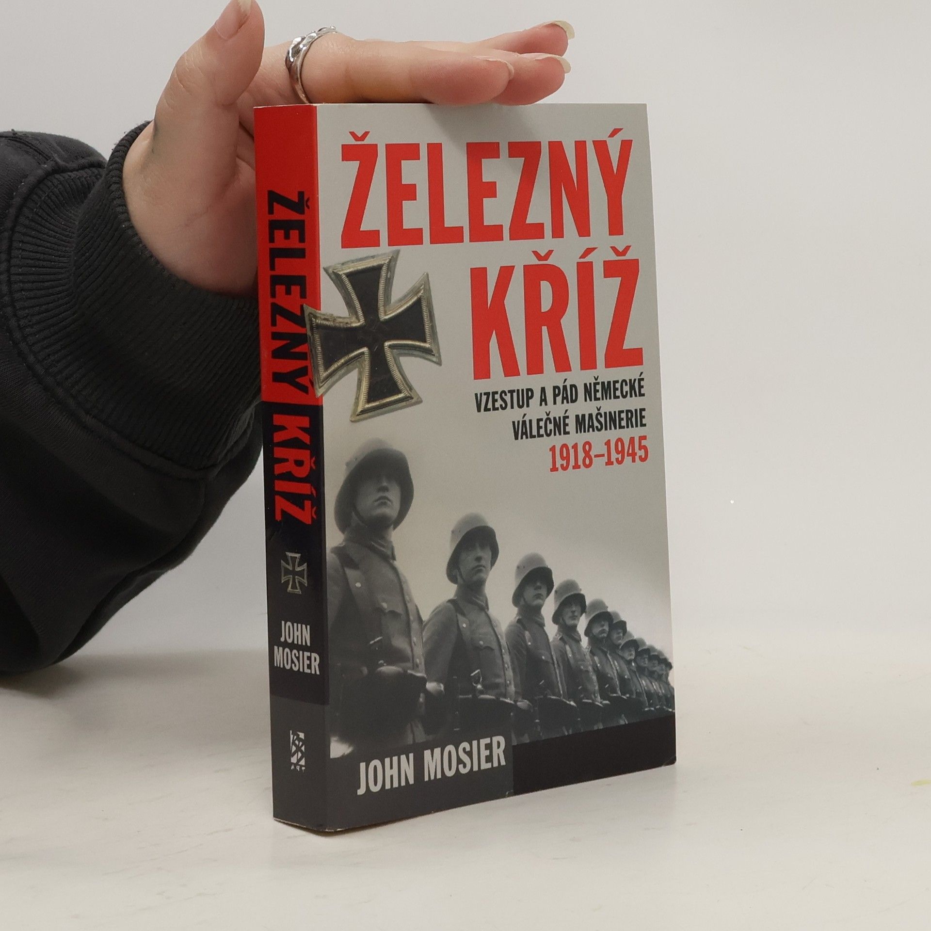 John Mosier Železný kříž. vzestup a pád německé válečné mašinérie 1918-1945
