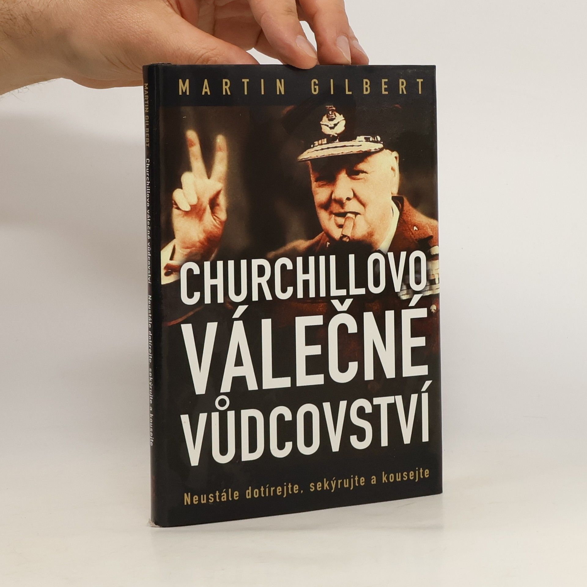 Martin Gilbert Churchillovo válečné vůdcovství : neustále dotírejte, sekýrujte a kousejte