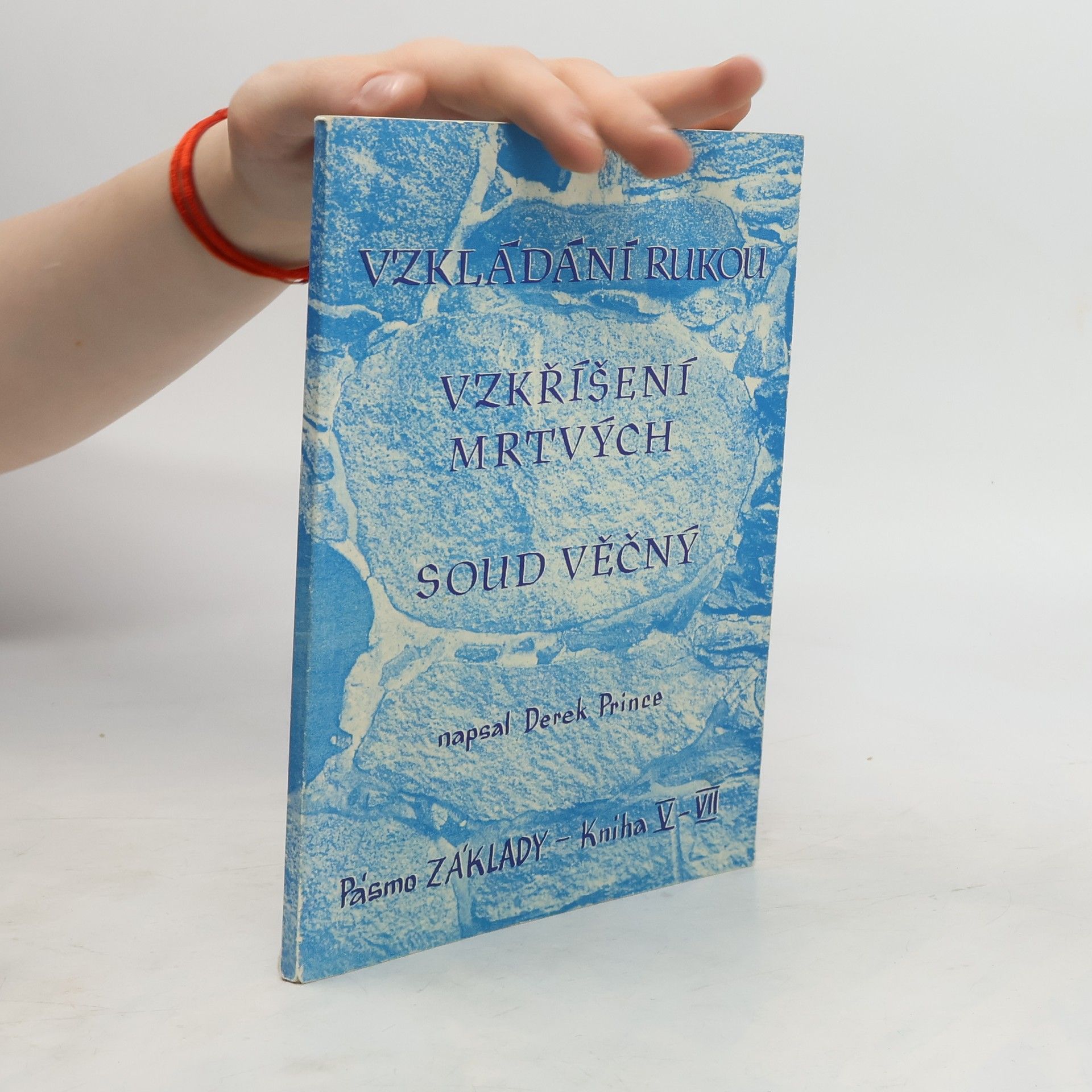 Derek Prince Vzkládání rukou. Vzkříšení mrtvých. Soud věčný
