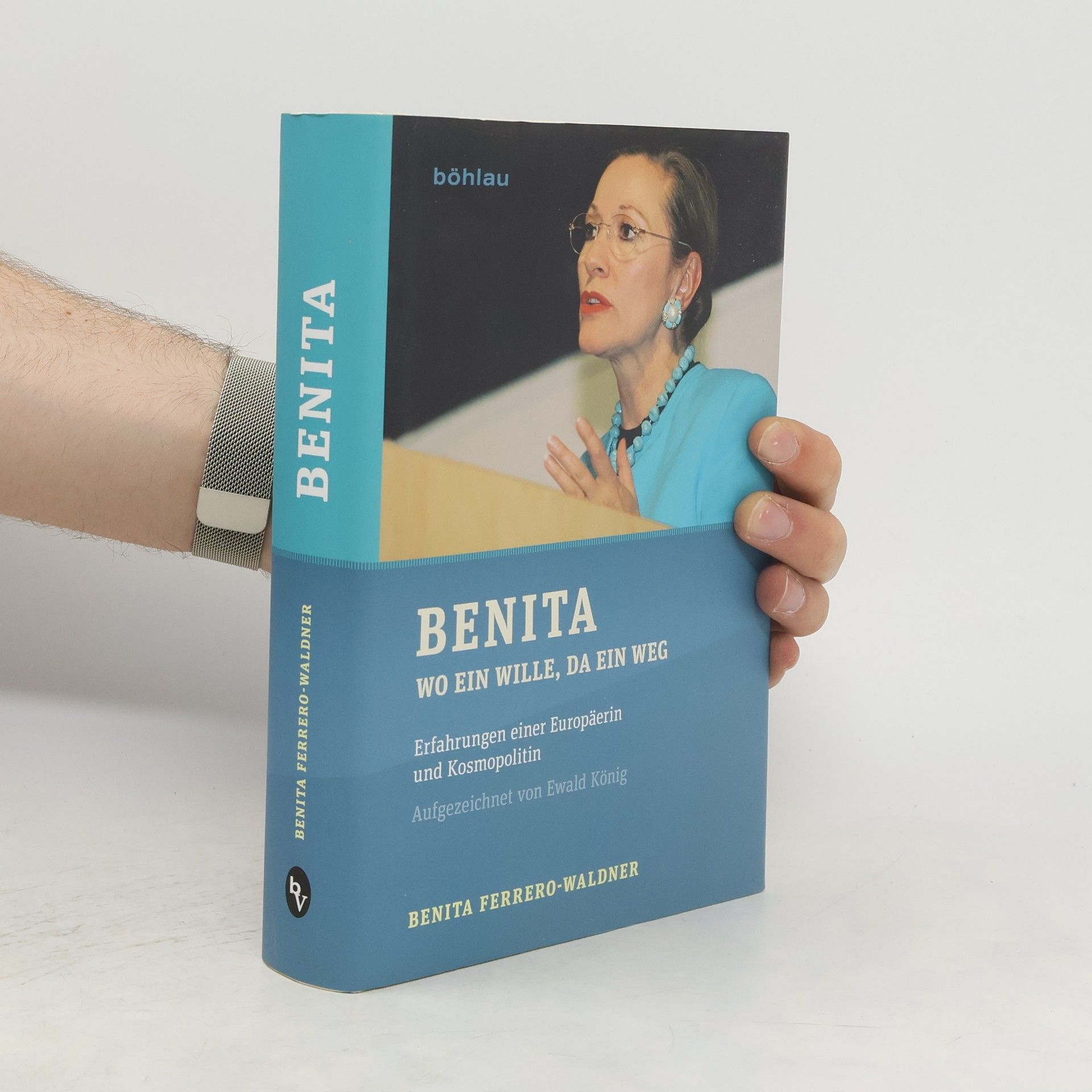 Benita Ferrero Waldner Benita: wo ein Wille, da ein Weg: Erfahrungen einer Europäerin und Kosmopolitin