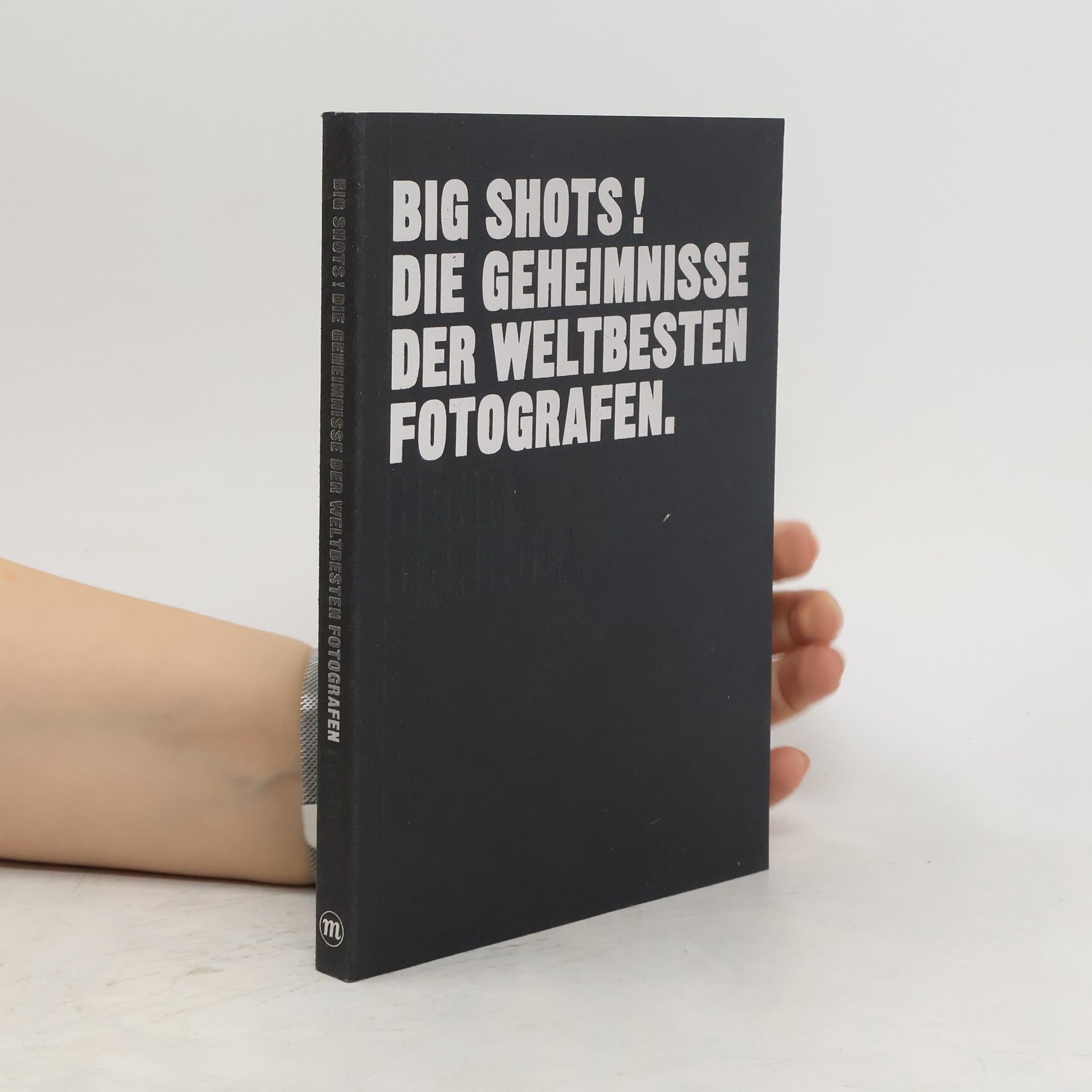 Henry Carroll Big shots! Die Geheimnisse der weltbesten Fotografen