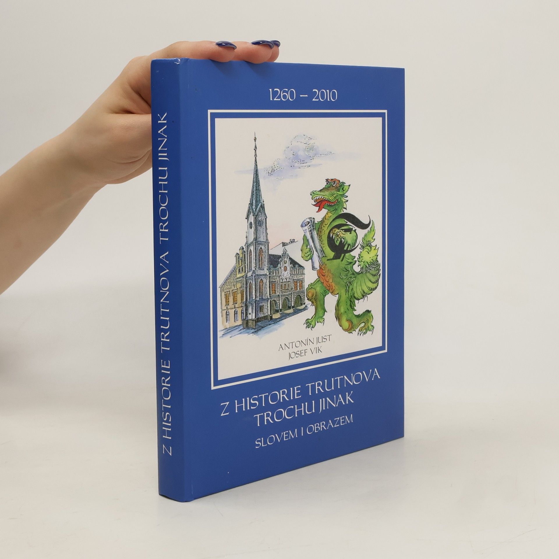 Antonín Just Z historie Trutnova trochu jinak: Slovem i obrazem : 1260-2010