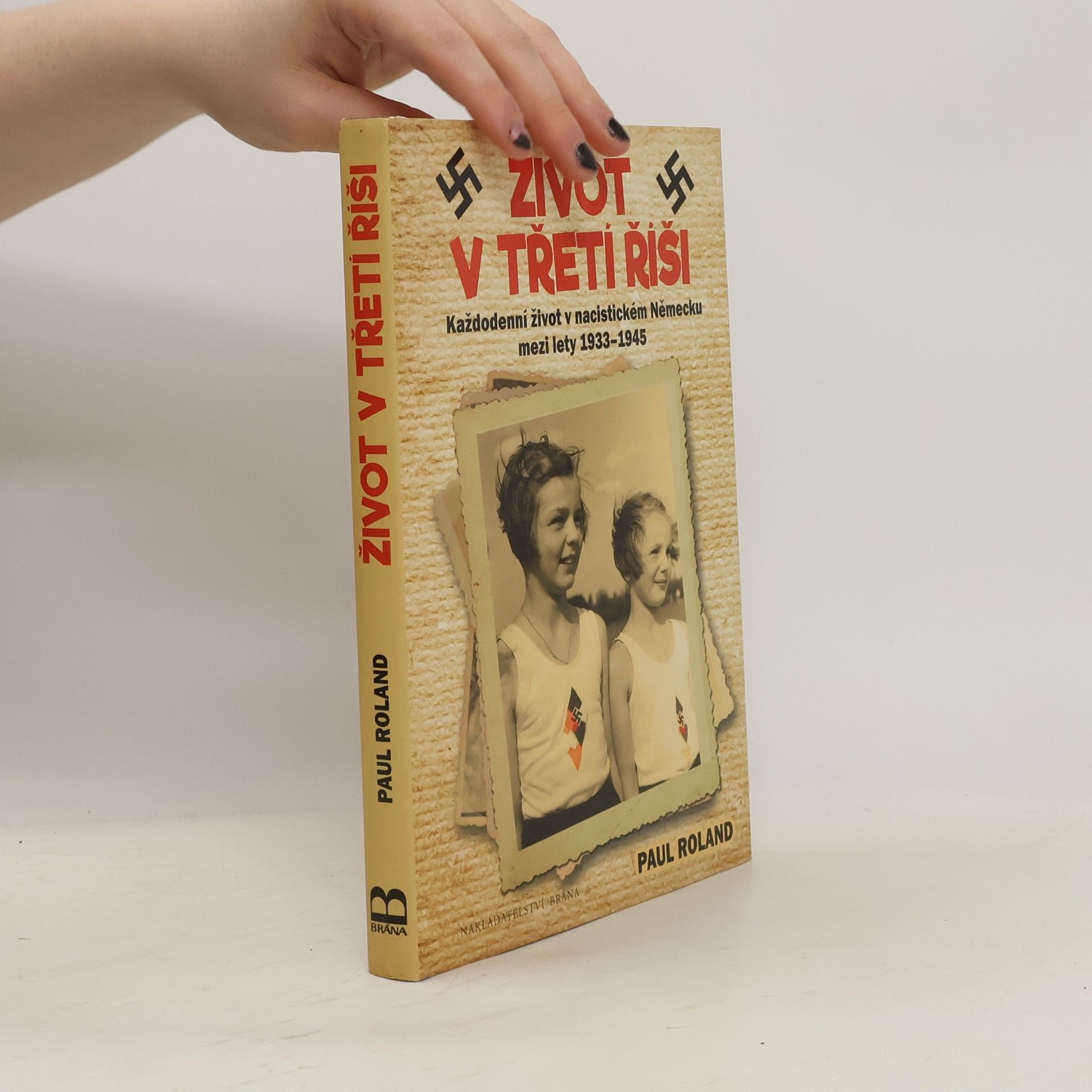 Paul Roland Život v třetí říši. Každodenní život v nacistickém Německu mezi lety 1933-1945