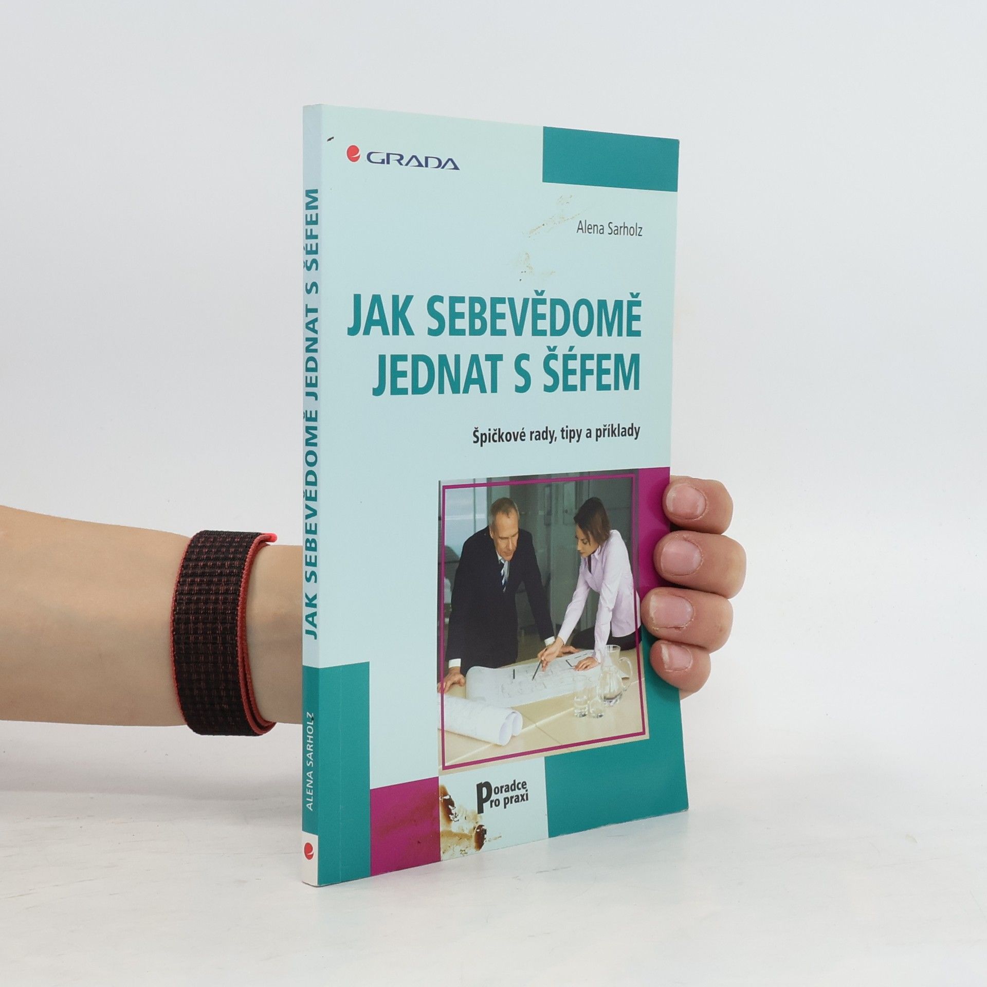 Alena Sarholz Jak sebevědomě jednat s šéfem. Špičkové rady, tipy a příklady