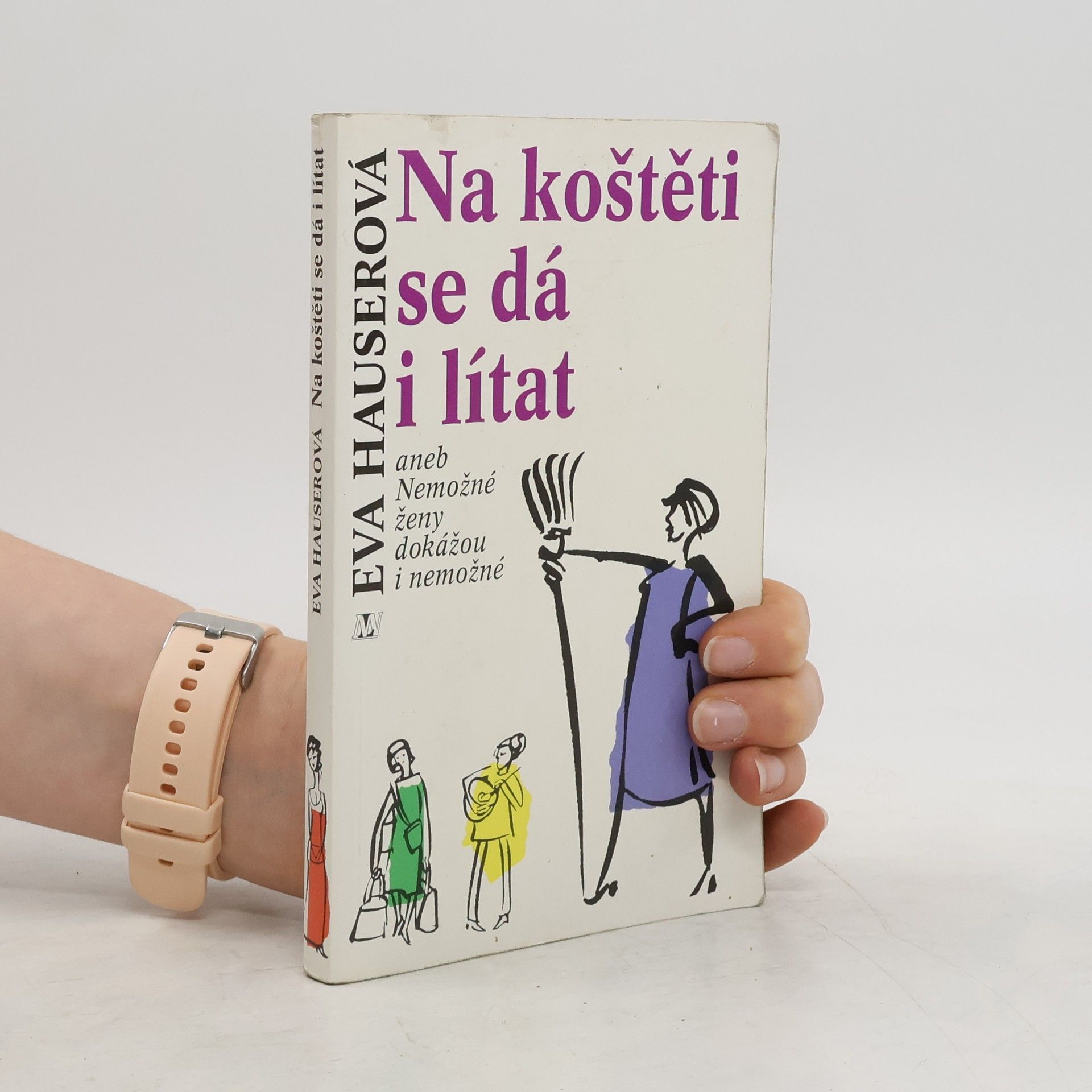Eva Hauser Na koštěti se dá i lítat, aneb, Nemožné ženy dokážou i nemožné