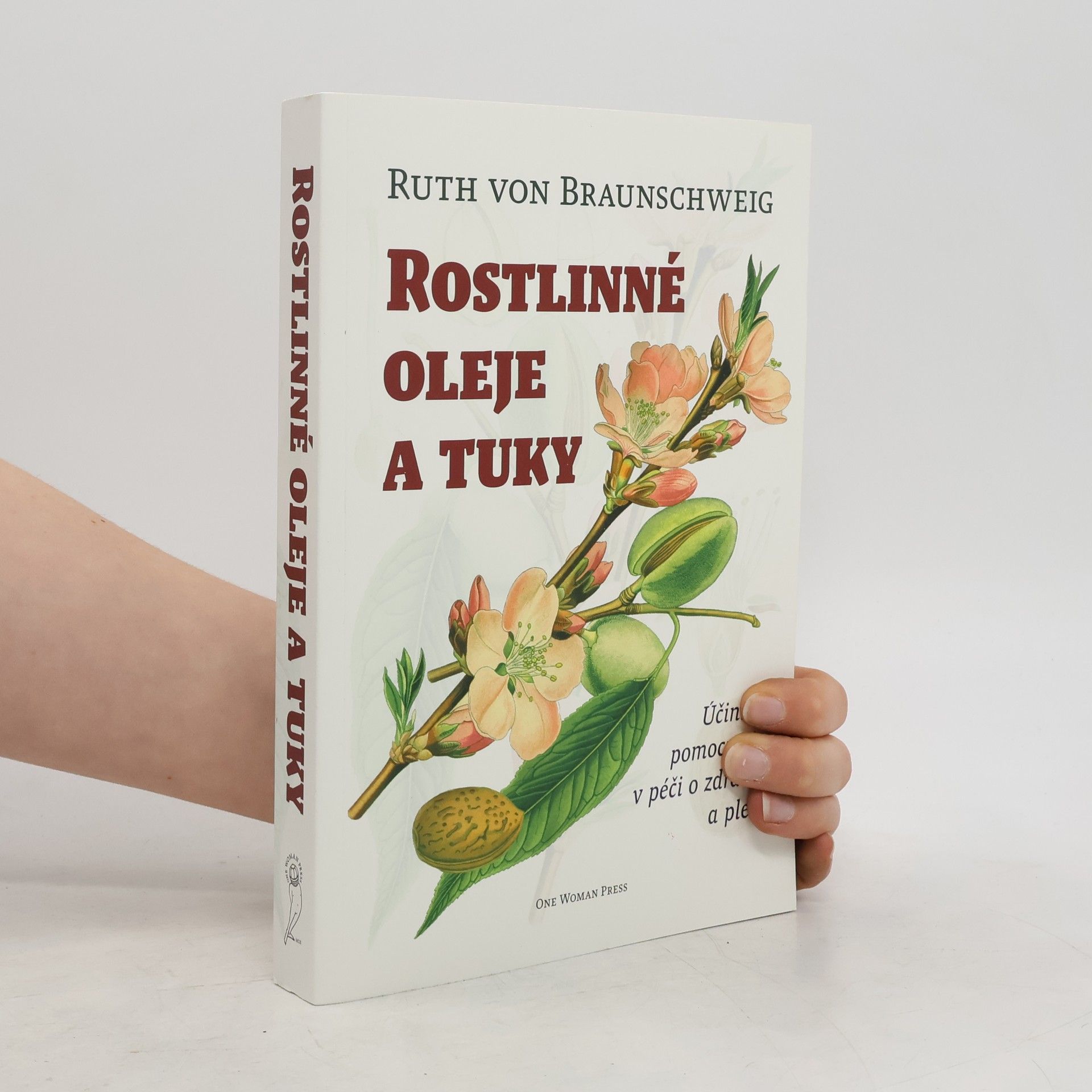 Ruth von Braunschweig Rostlinné oleje a tuky : účinní pomocníci v péči o zdraví a pleť