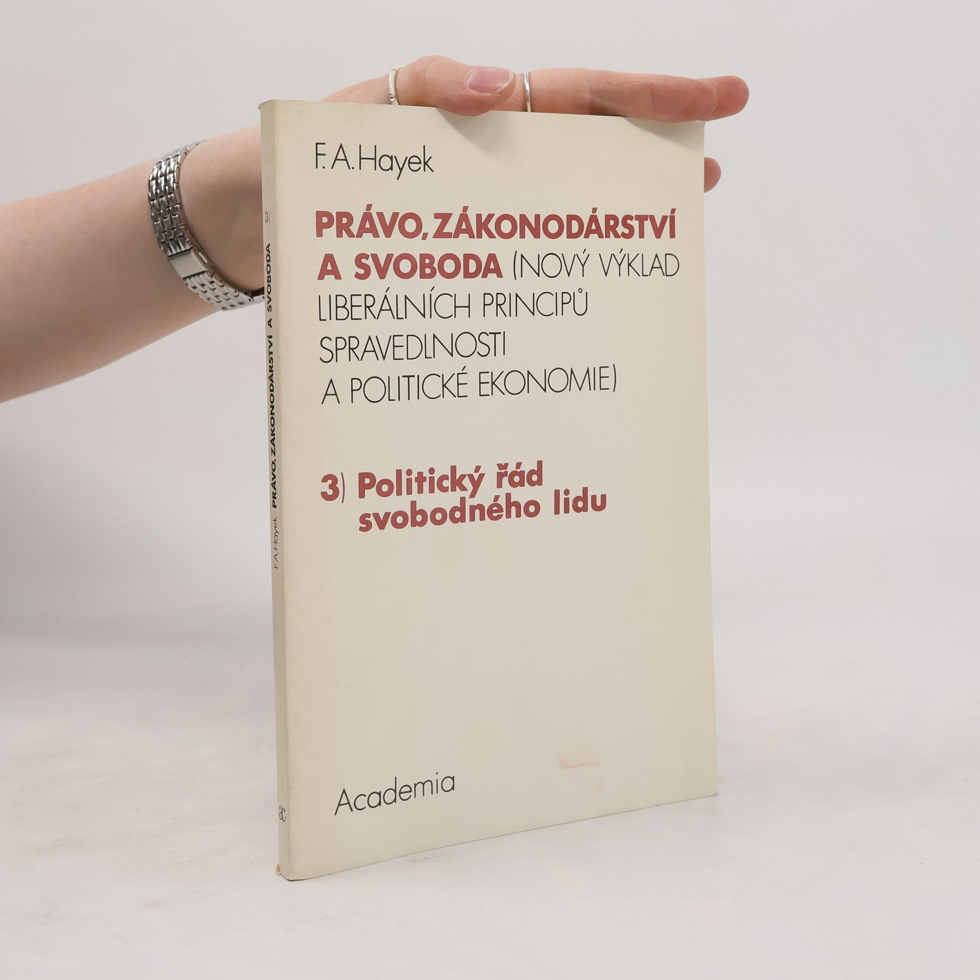 Friedrich August Hayek Právo, zákonodárství a svoboda : (nový výklad liberálních principů spravedlnosti a politické ekonomie). 3, Politický řád svobodného lidu