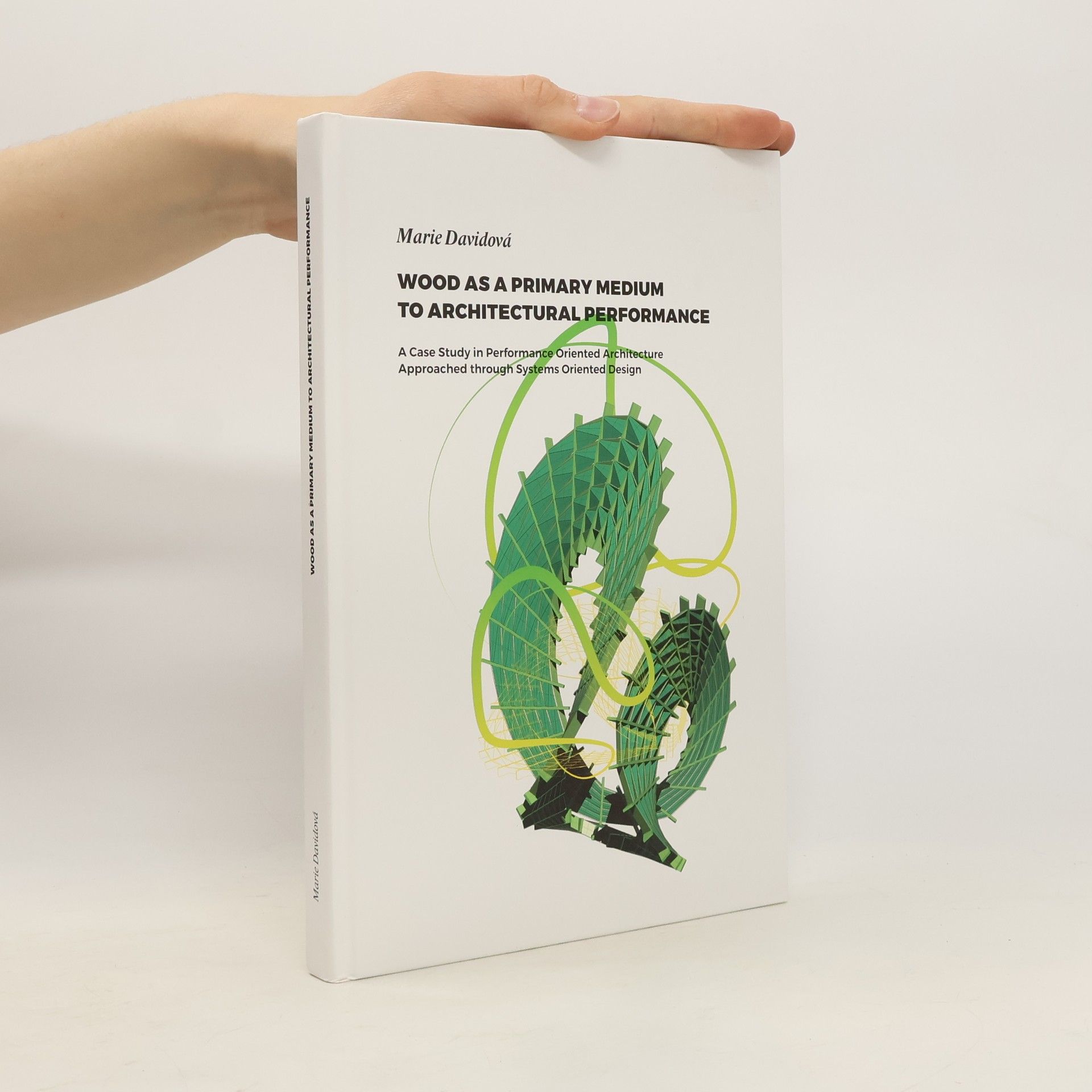 Marie Davidová Wood as a Primary Medium to Architectural Performance. A case study in performance Oriented Architecture Approached Through Systems Oriented Design