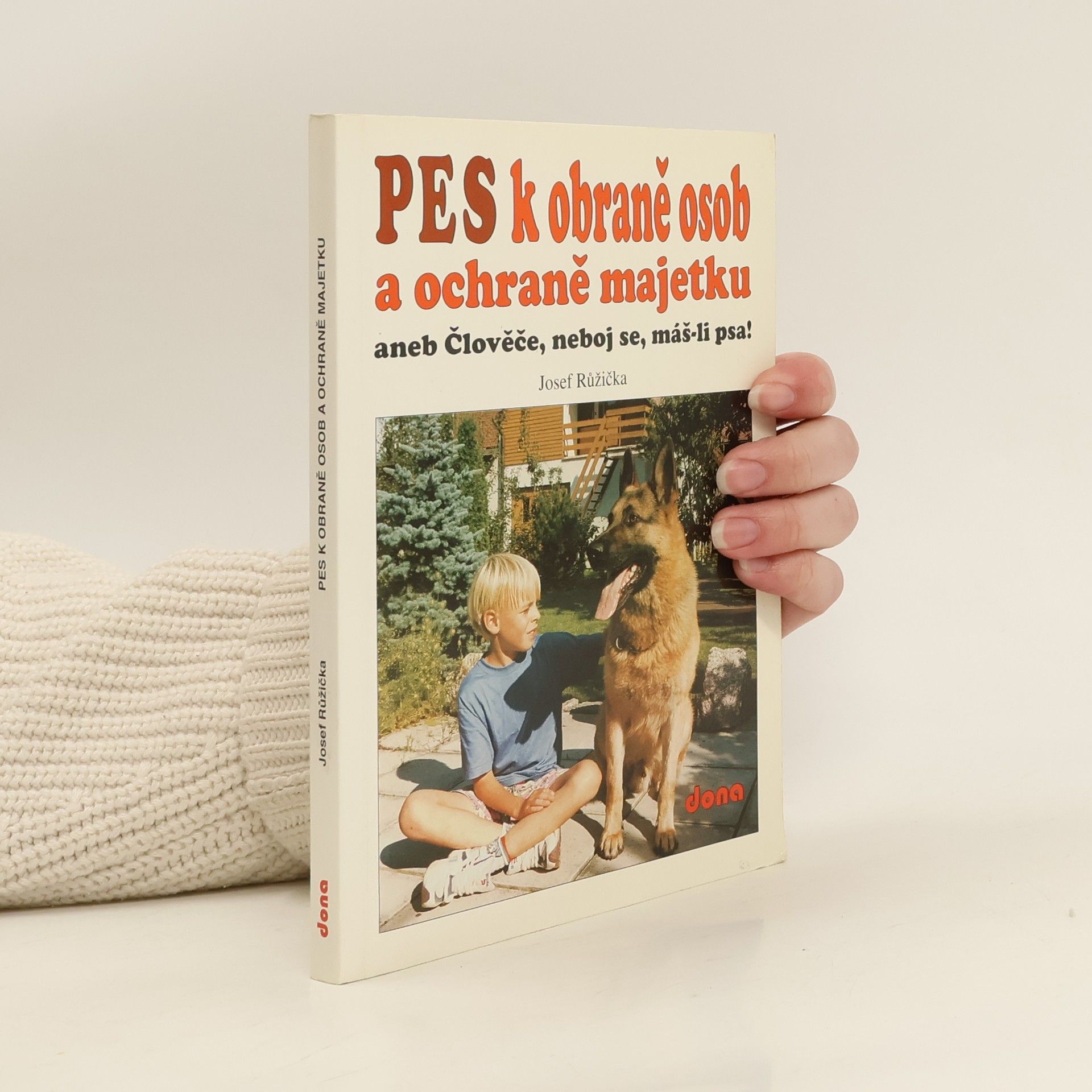 Josef Růžička Pes k obraně osob a ochraně majetku, aneb, Člověče, neboj se, máš-li psa!
