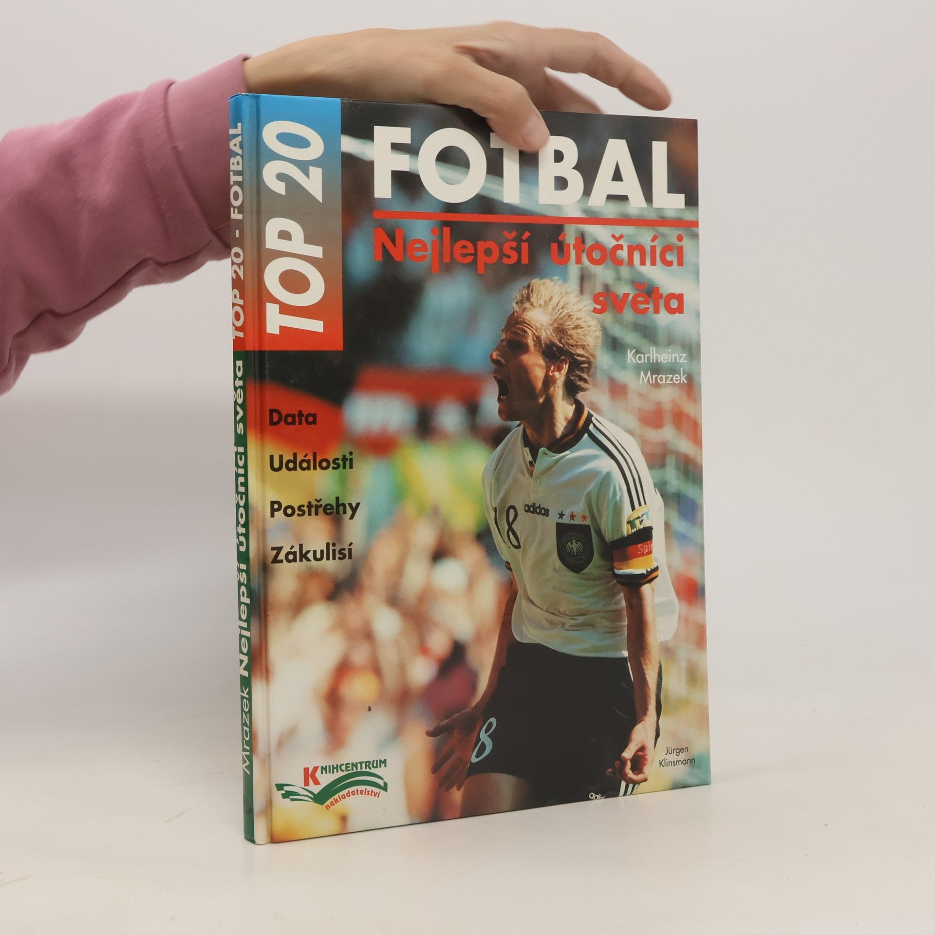 Karlheinz Mrazek Fotbal : nejlepší útočníci světa : data, události, postřehy, zákulisí