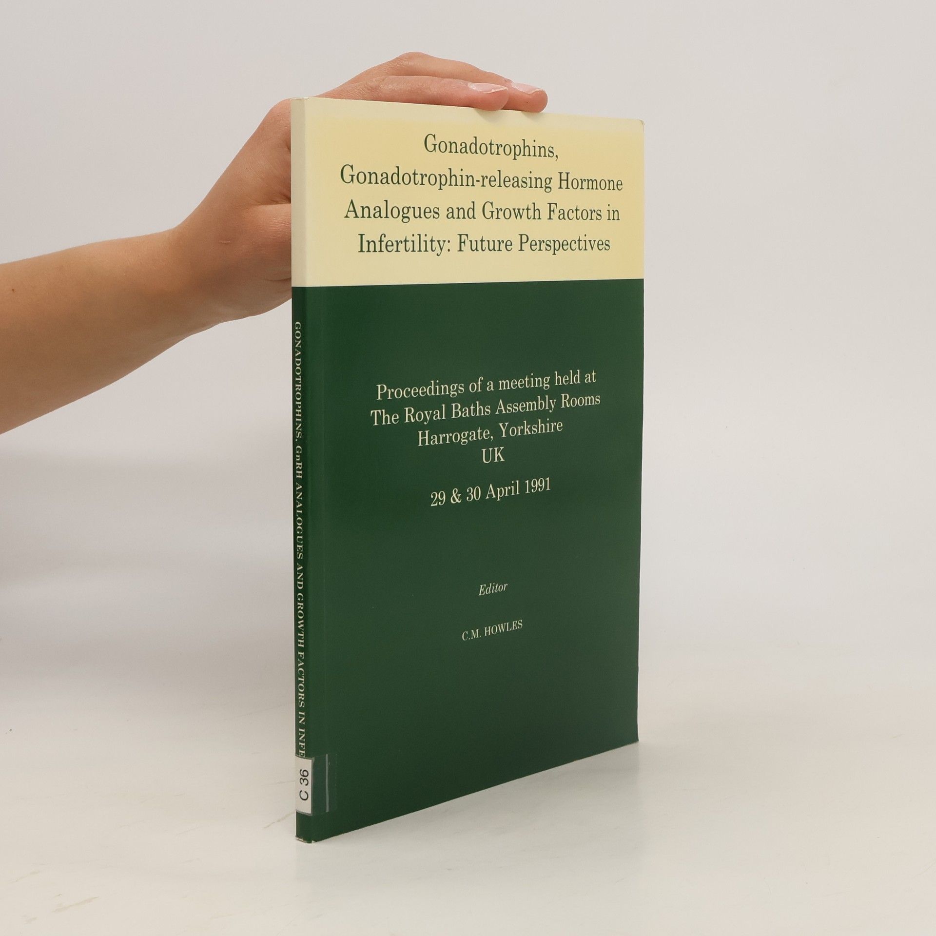 Various authors Gonadotrophins, gonadotrophin-releasing hormone analogues and growth factors in infertility : future perspectives : proceedings of a meeting held at The Royal Baths Assembly Rooms, Harrogate, Yorkshire, 29 and 30 April 1991