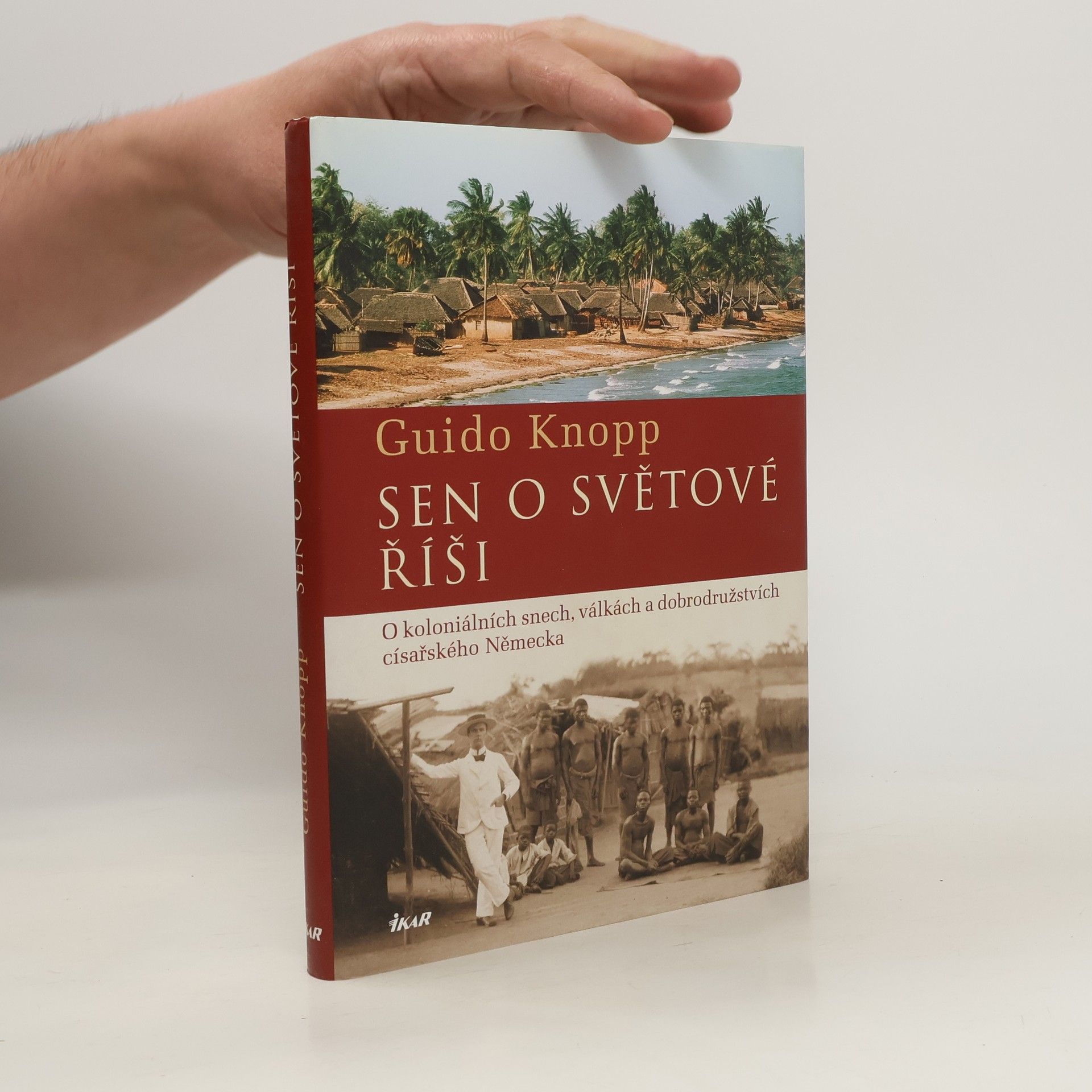 Guido Knopp Sen o světové říši. O koloniálních snech, válkách a dobrodružstvích císařského Německa