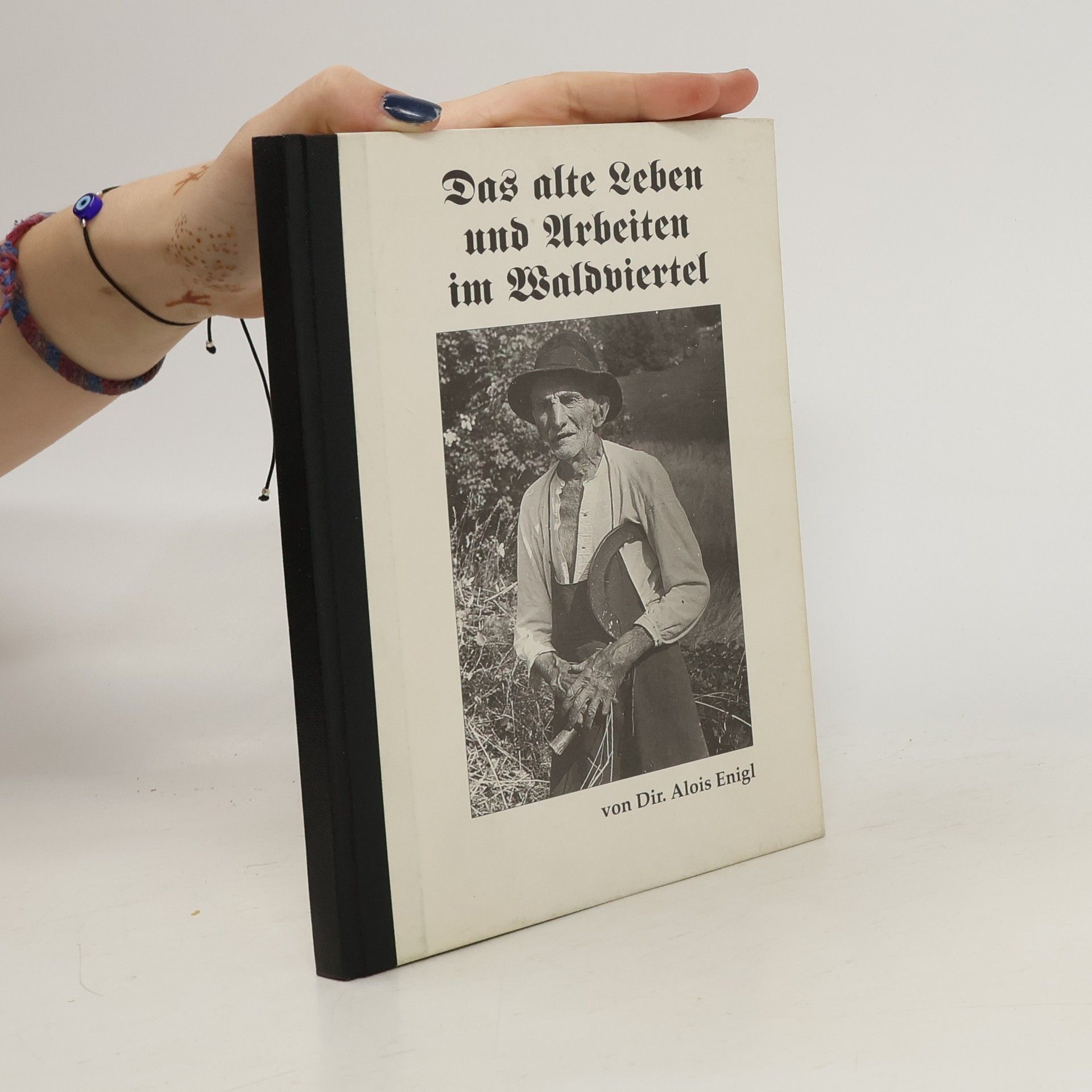 Alois Enigl Das alte Leben und Arbeiten im Waldviertel