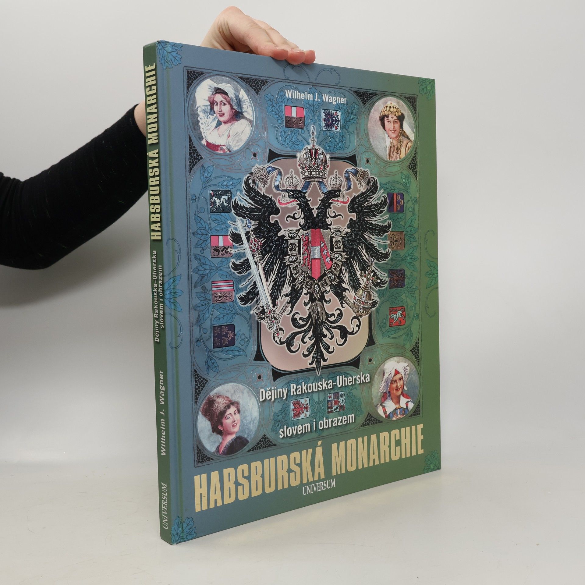 Wilhelm J. Wagner Habsburská monarchie. Dějiny Rakouska-Uherska slovem i obrazem.